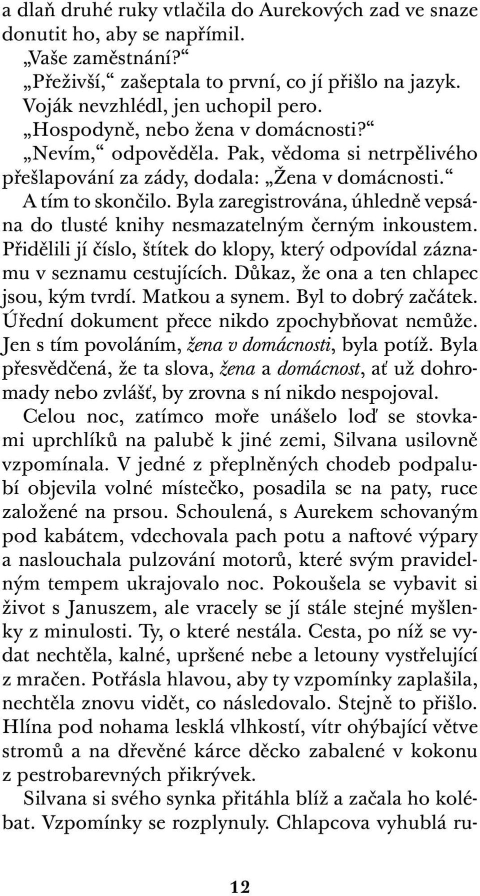 Byla zaregistrována, úhledně vepsána do tlusté knihy nesmazatelným černým inkoustem. Přidělili jí číslo, štítek do klopy, který odpovídal záznamu v seznamu cestujících.