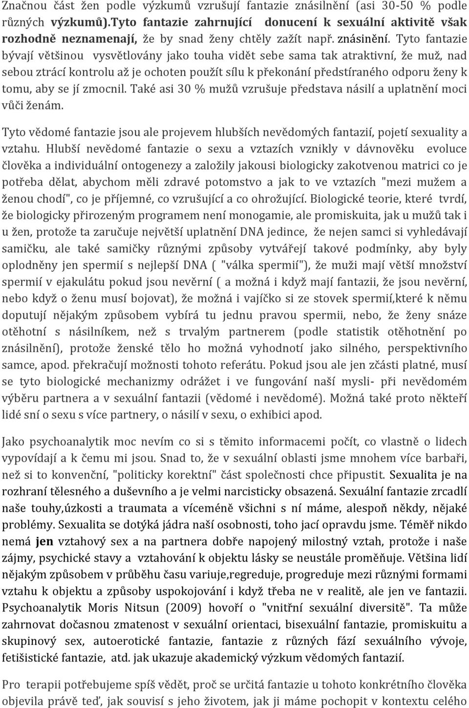 Tyto fantazie bývají většinou vysvětlovány jako touha vidět sebe sama tak atraktivní, že muž, nad sebou ztrácí kontrolu až je ochoten použít sílu k překonání předstíraného odporu ženy k tomu, aby se