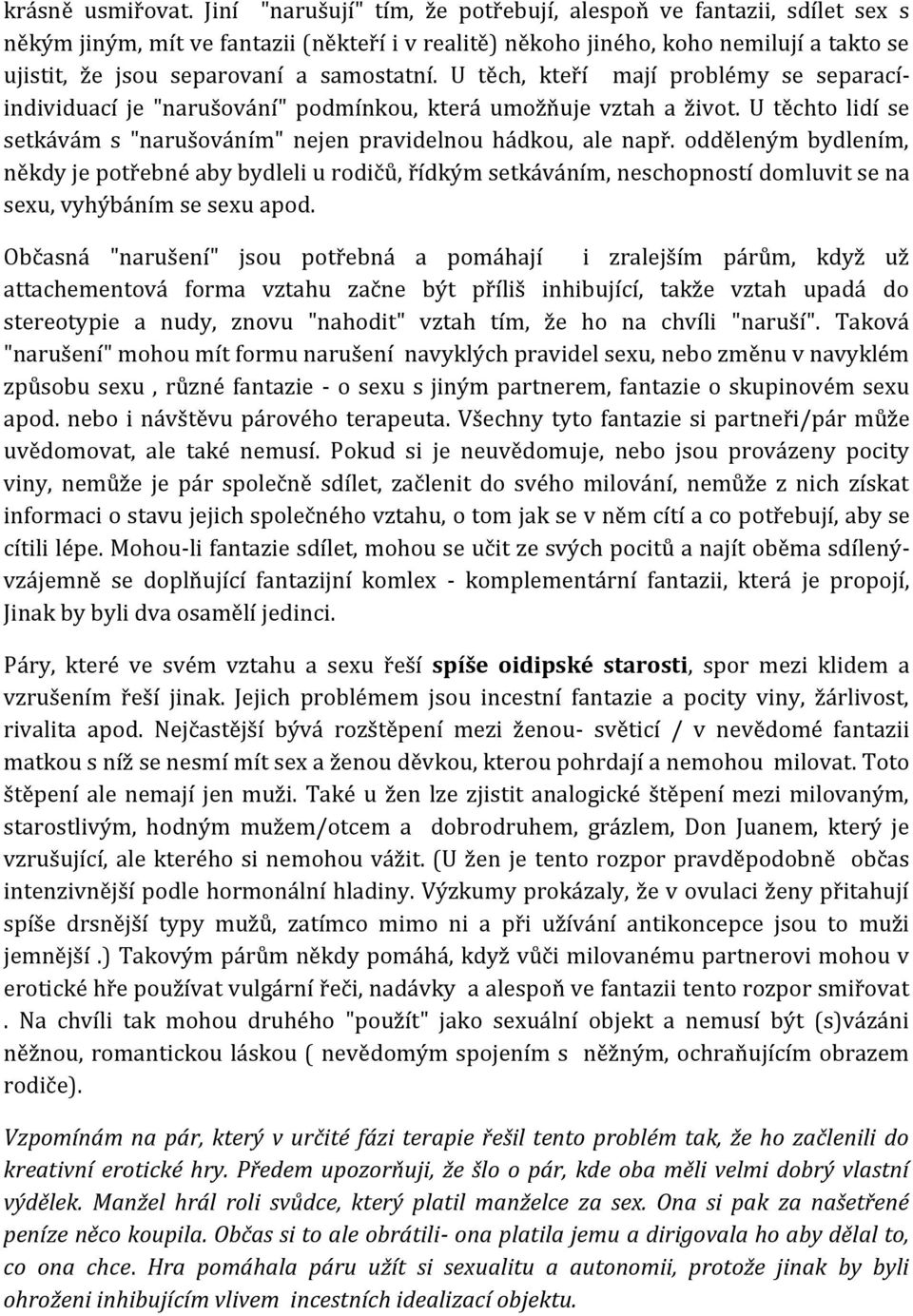 samostatní. U těch, kteří mají problémy se separacíindividuací je "narušování" podmínkou, která umožňuje vztah a život. U těchto lidí se setkávám s "narušováním" nejen pravidelnou hádkou, ale např.