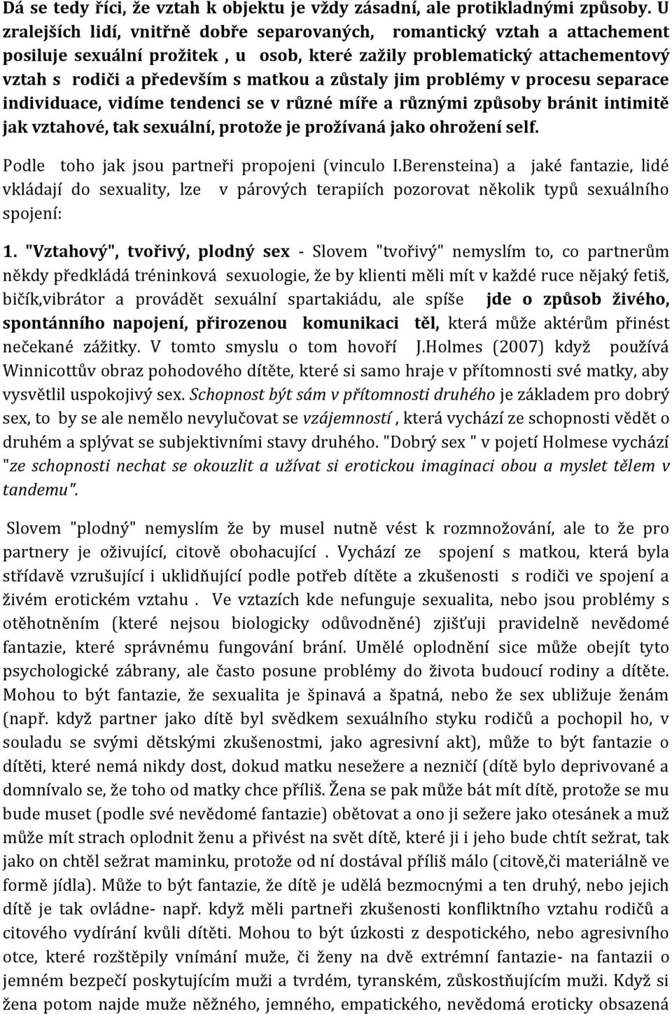 zůstaly jim problémy v procesu separace individuace, vidíme tendenci se v různé míře a různými způsoby bránit intimitě jak vztahové, tak sexuální, protože je prožívaná jako ohrožení self.