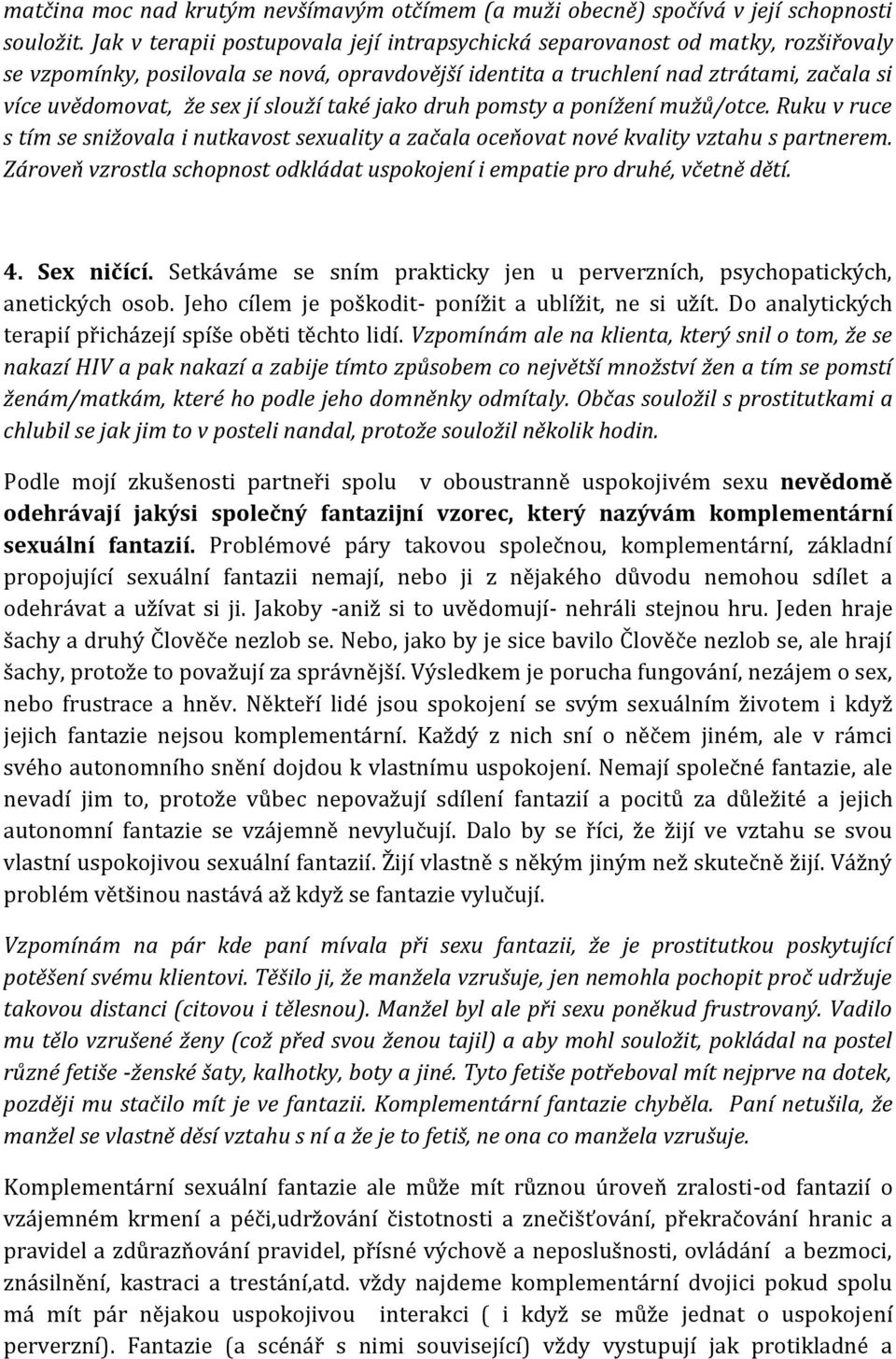 slouží také jako druh pomsty a ponížení mužů/otce. Ruku v ruce s tím se snižovala i nutkavost sexuality a začala oceňovat nové kvality vztahu s partnerem.