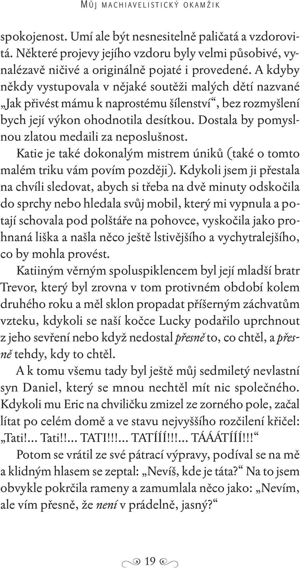 A kdyby někdy vystupovala v nějaké soutěži malých dětí nazvané Jak přivést mámu k naprostému šílenství, bez rozmyšlení bych její výkon ohodnotila desítkou.