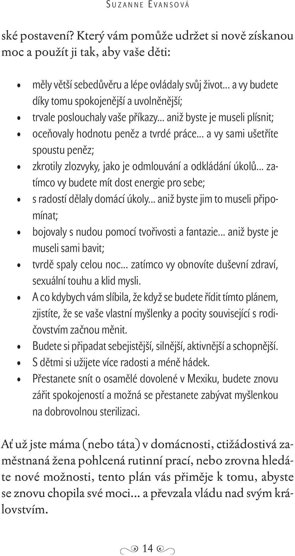 .. a vy sami ušetříte spoustu peněz; zkrotily zlozvyky, jako je odmlouvání a odkládání úkolů... zatímco vy budete mít dost energie pro sebe; s radostí dělaly domácí úkoly.