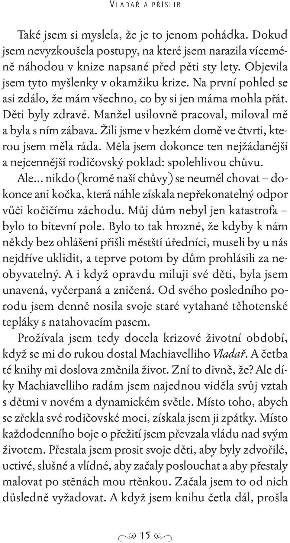 Žili jsme v hezkém domě ve čtvrti, kterou jsem měla ráda. Měla jsem dokonce ten nejžádanější a nejcennější rodičovský poklad: spolehlivou chůvu. Ale.