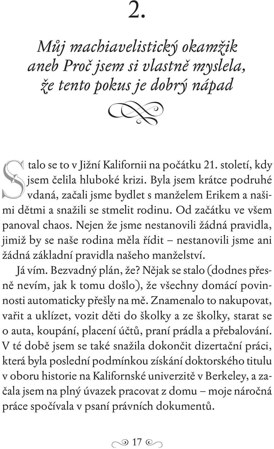 Nejen že jsme nestanovili žádná pravidla, jimiž by se naše rodina měla řídit nestanovili jsme ani žádná základní pravidla našeho manželství. Já vím. Bezvadný plán, že?