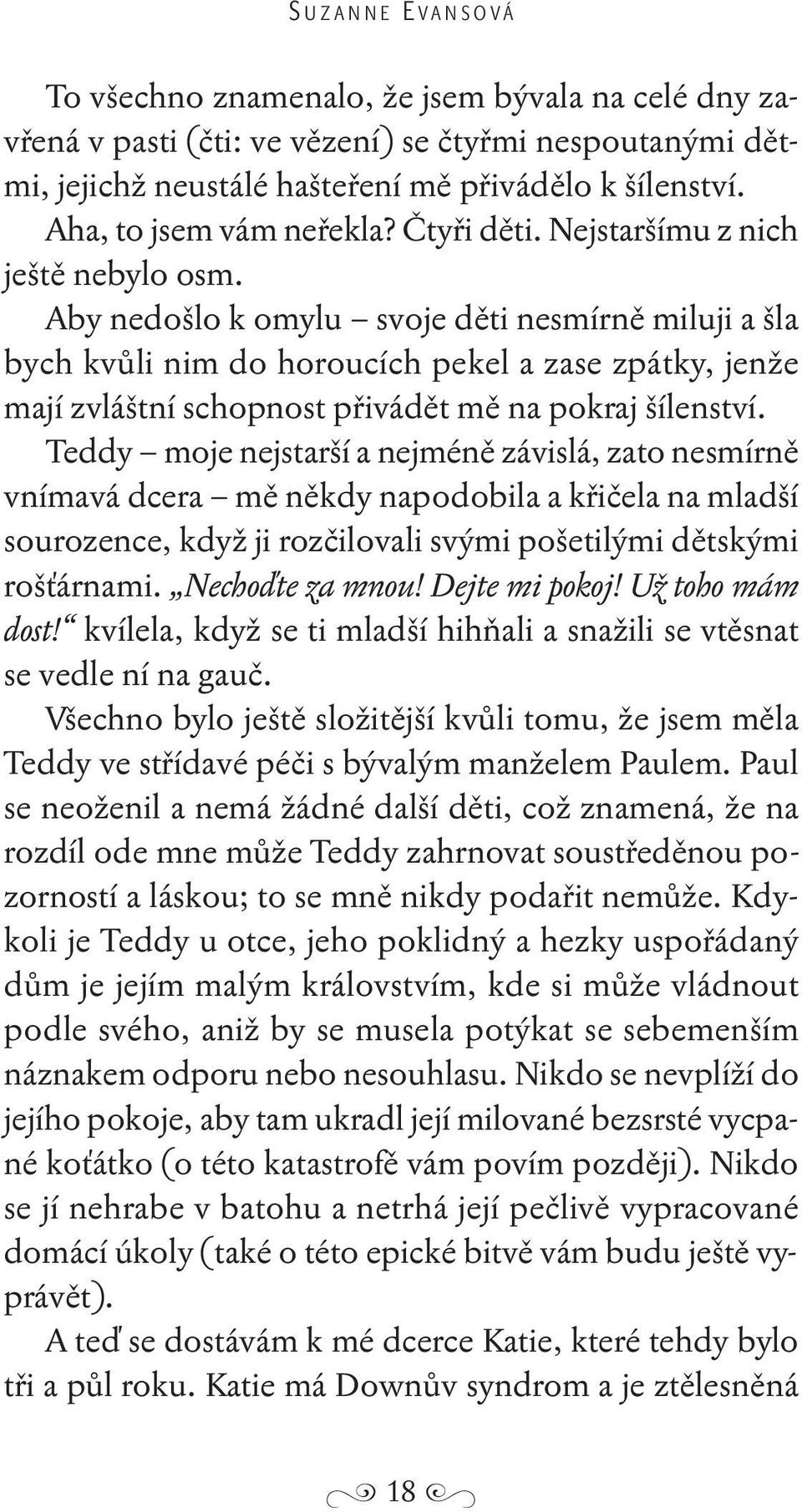 Aby nedošlo k omylu svoje děti nesmírně miluji a šla bych kvůli nim do horoucích pekel a zase zpátky, jenže mají zvláštní schopnost přivádět mě na pokraj šílenství.