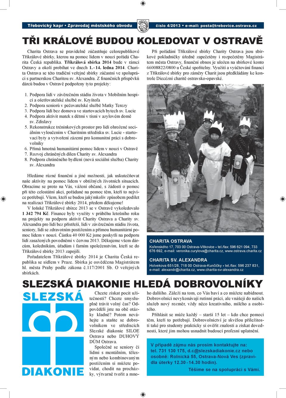 Z finančních příspěvků dárců budou v Ostravě podpořeny tyto projekty: 1. Podpora lidí v závěrečném stádiu života v Mobilním hospici a ošetřovatelské službě sv. Kryštofa 2.