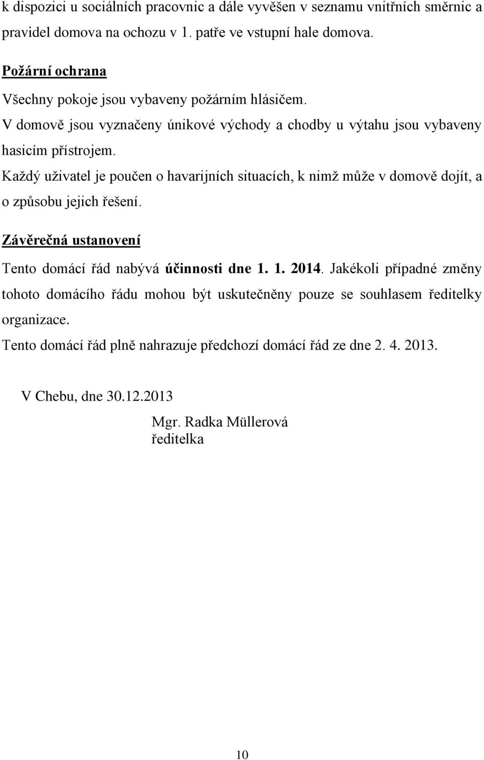 Každý uživatel je poučen o havarijních situacích, k nimž může v domově dojít, a o způsobu jejich řešení. Závěrečná ustanovení Tento domácí řád nabývá účinnosti dne 1. 1. 2014.