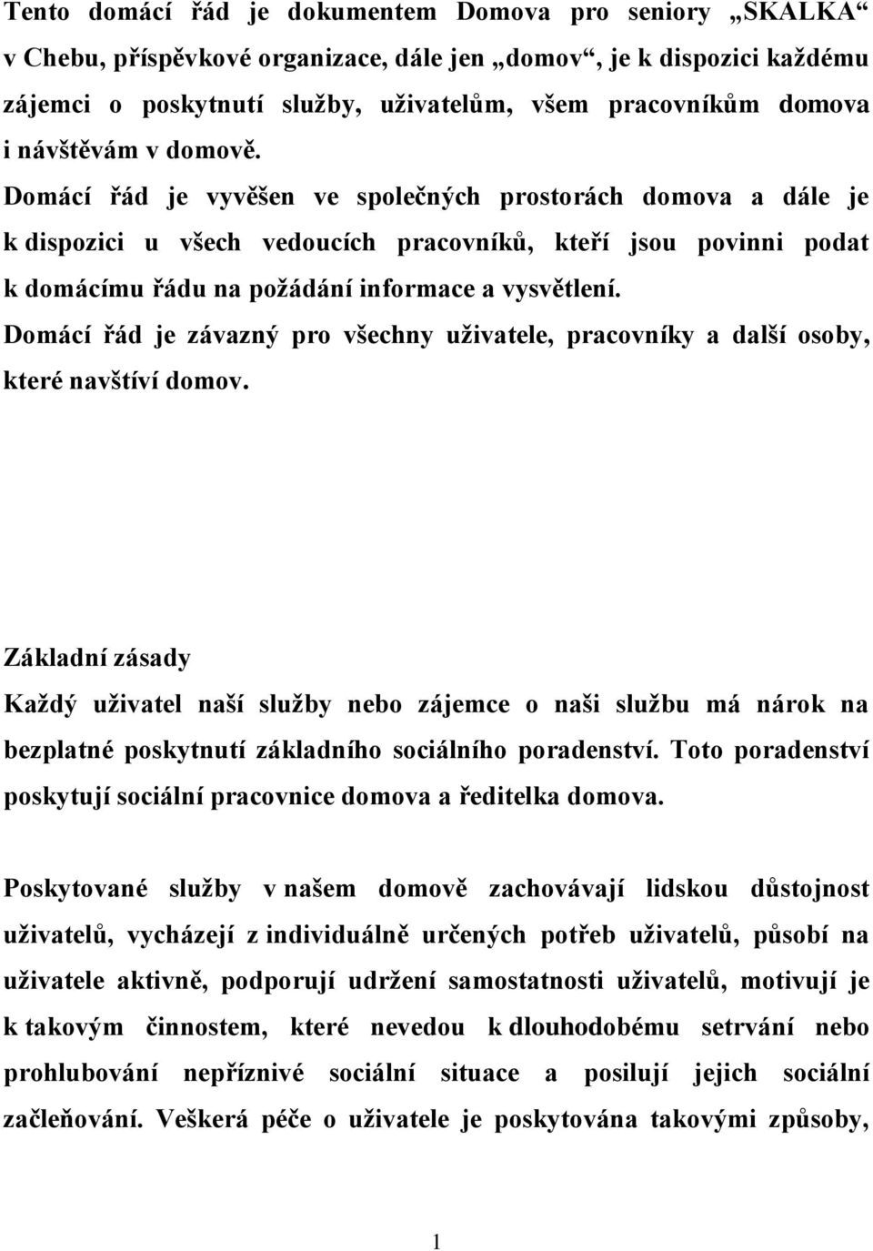 Domácí řád je vyvěšen ve společných prostorách domova a dále je k dispozici u všech vedoucích pracovníků, kteří jsou povinni podat k domácímu řádu na požádání informace a vysvětlení.