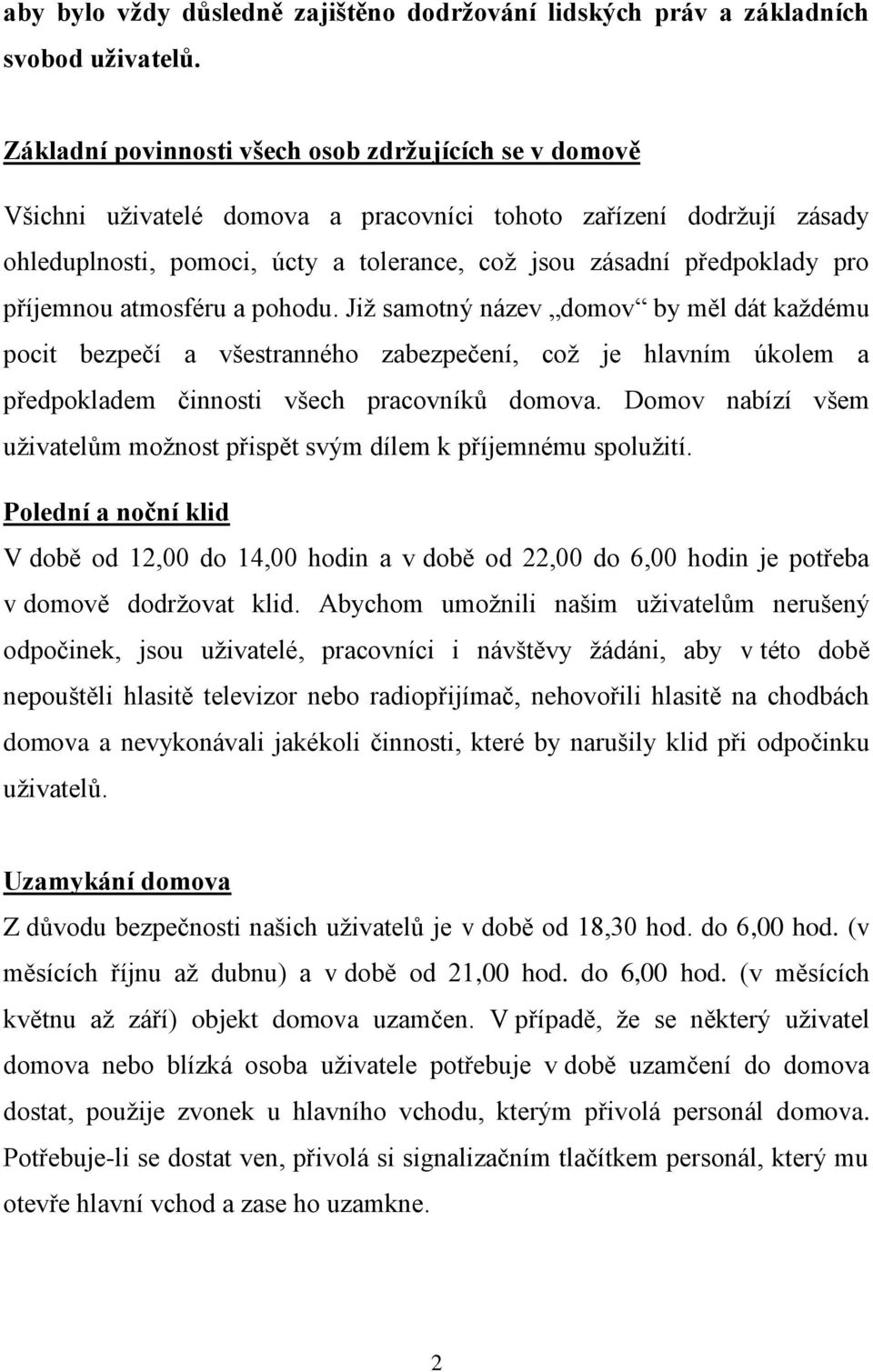 příjemnou atmosféru a pohodu. Již samotný název domov by měl dát každému pocit bezpečí a všestranného zabezpečení, což je hlavním úkolem a předpokladem činnosti všech pracovníků domova.