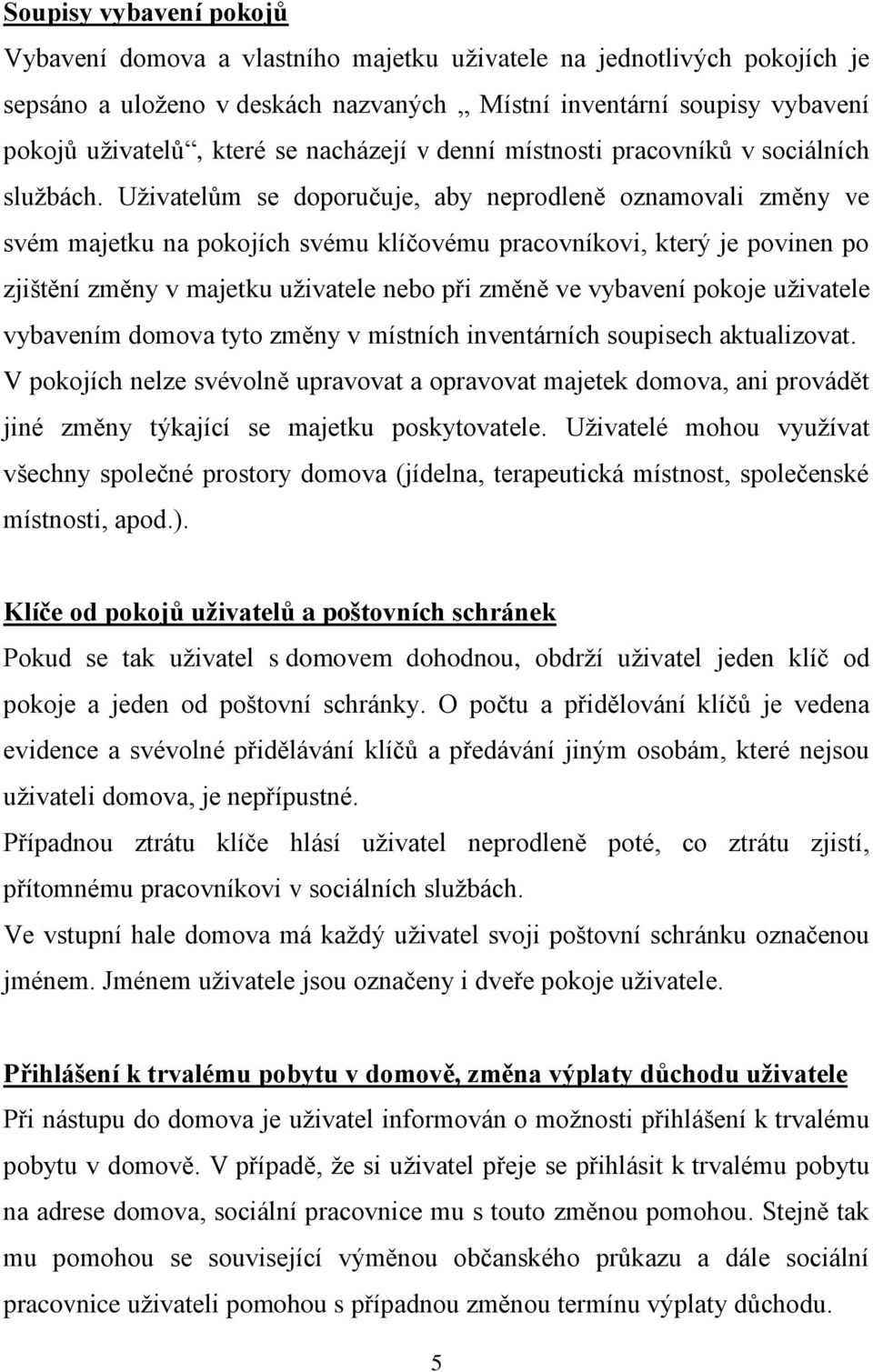 Uživatelům se doporučuje, aby neprodleně oznamovali změny ve svém majetku na pokojích svému klíčovému pracovníkovi, který je povinen po zjištění změny v majetku uživatele nebo při změně ve vybavení