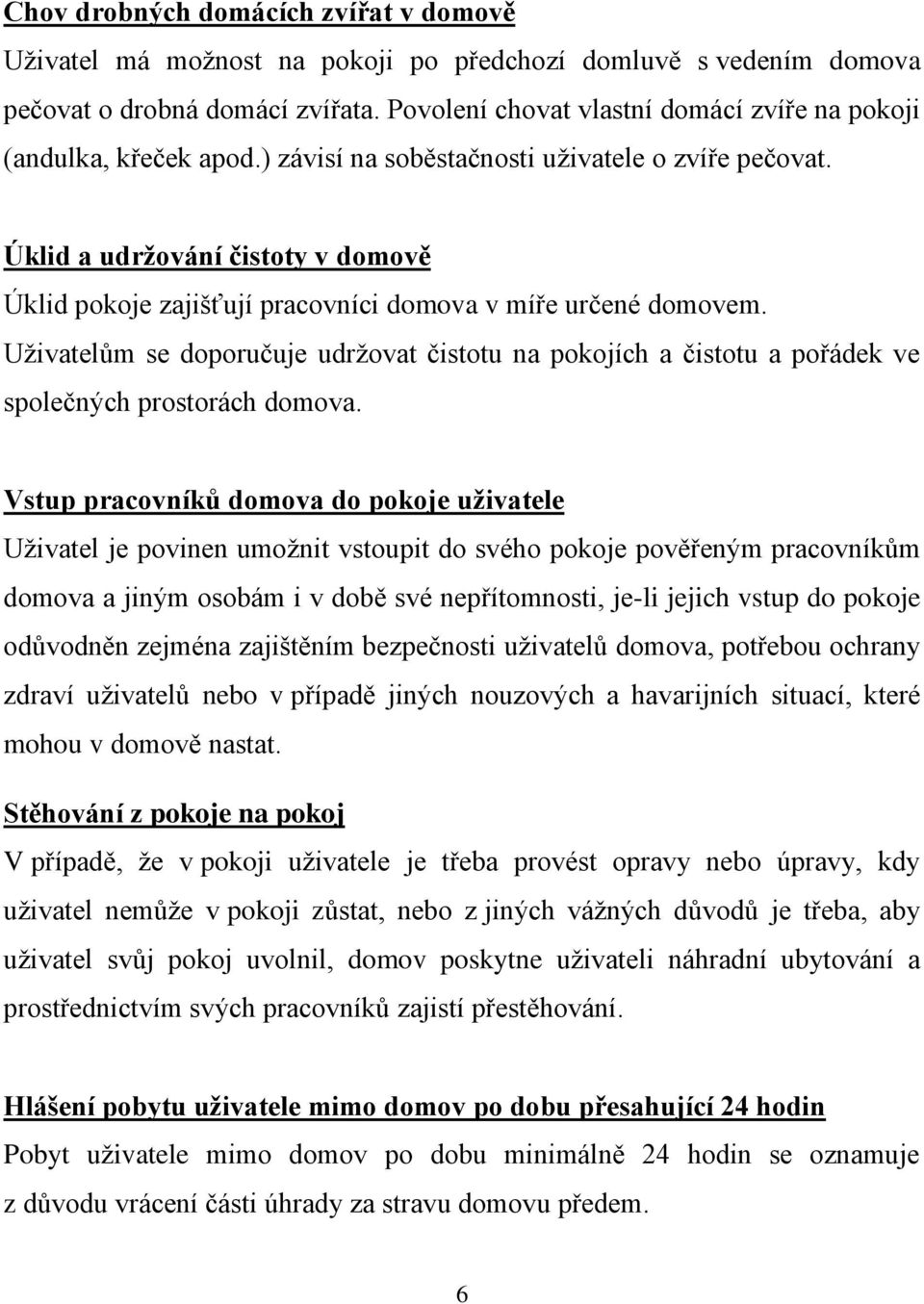 Úklid a udržování čistoty v domově Úklid pokoje zajišťují pracovníci domova v míře určené domovem.