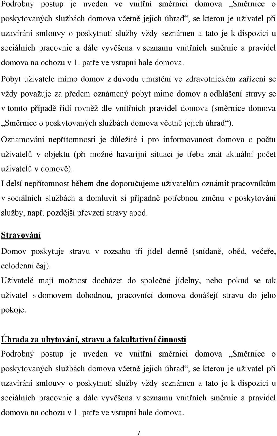 Pobyt uživatele mimo domov z důvodu umístění ve zdravotnickém zařízení se vždy považuje za předem oznámený pobyt mimo domov a odhlášení stravy se v tomto případě řídí rovněž dle vnitřních pravidel