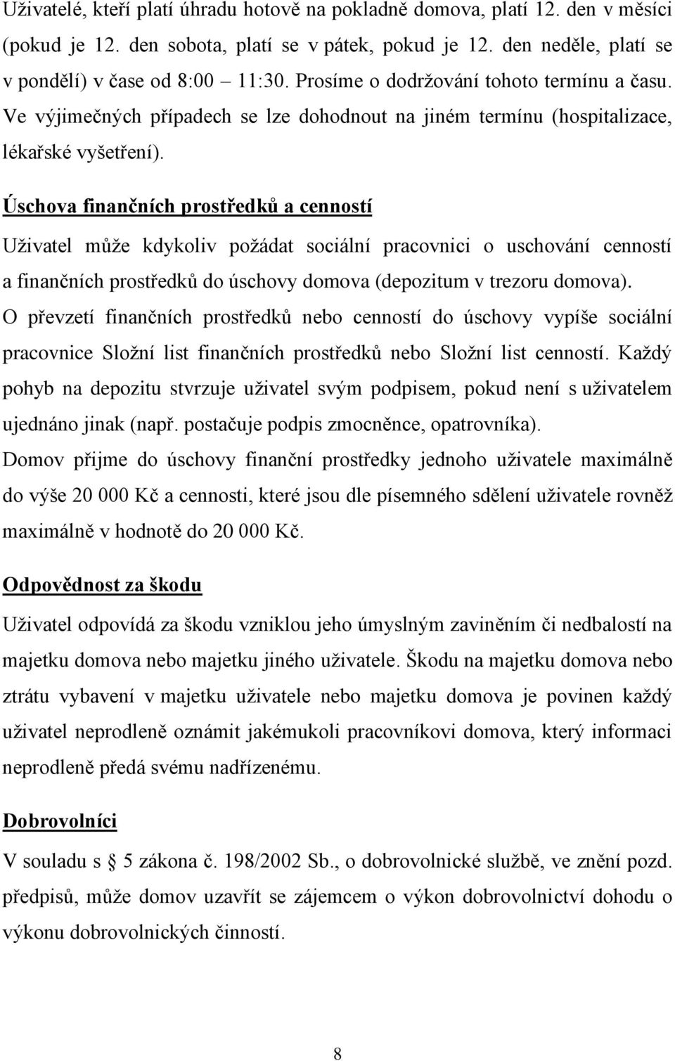 Úschova finančních prostředků a cenností Uživatel může kdykoliv požádat sociální pracovnici o uschování cenností a finančních prostředků do úschovy domova (depozitum v trezoru domova).