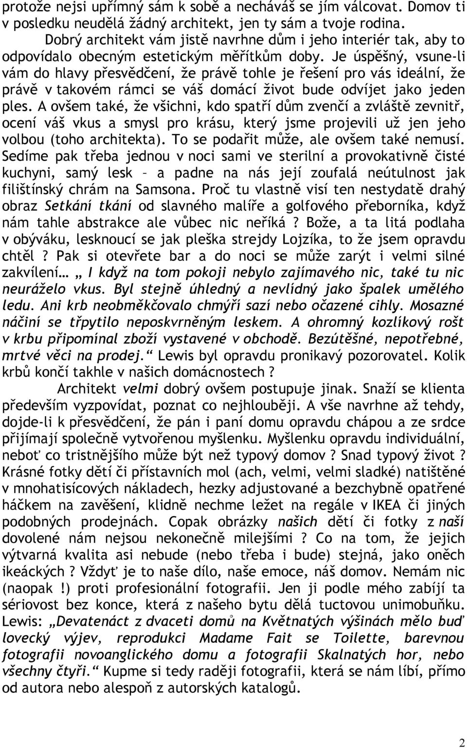 Je úspěšný, vsune-li vám do hlavy přesvědčení, že právě tohle je řešení pro vás ideální, že právě v takovém rámci se váš domácí život bude odvíjet jako jeden ples.