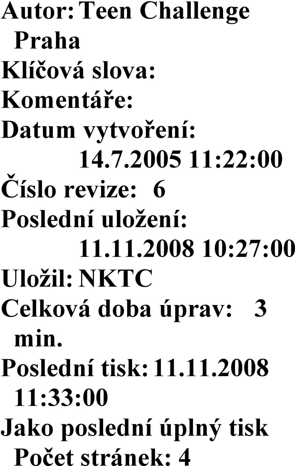 2005 11:22:00 Číslo revize: 6 Poslední uložení: 11.11.2008 10:27:00 Uložil: NKTC Celková doba úprav: 3 min.