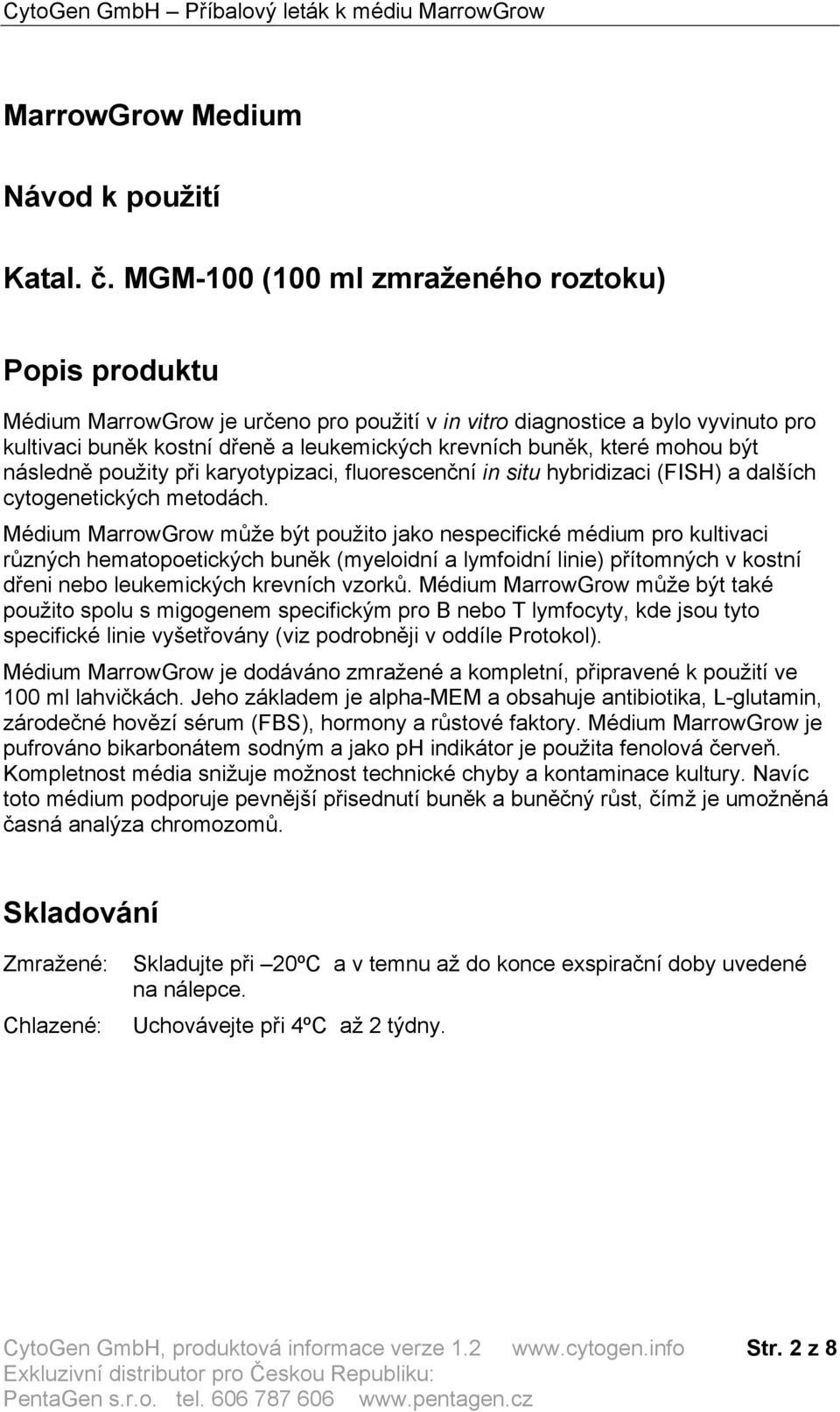 mohou být následně použity při karyotypizaci, fluorescenční in situ hybridizaci (FISH) a dalších cytogenetických metodách.