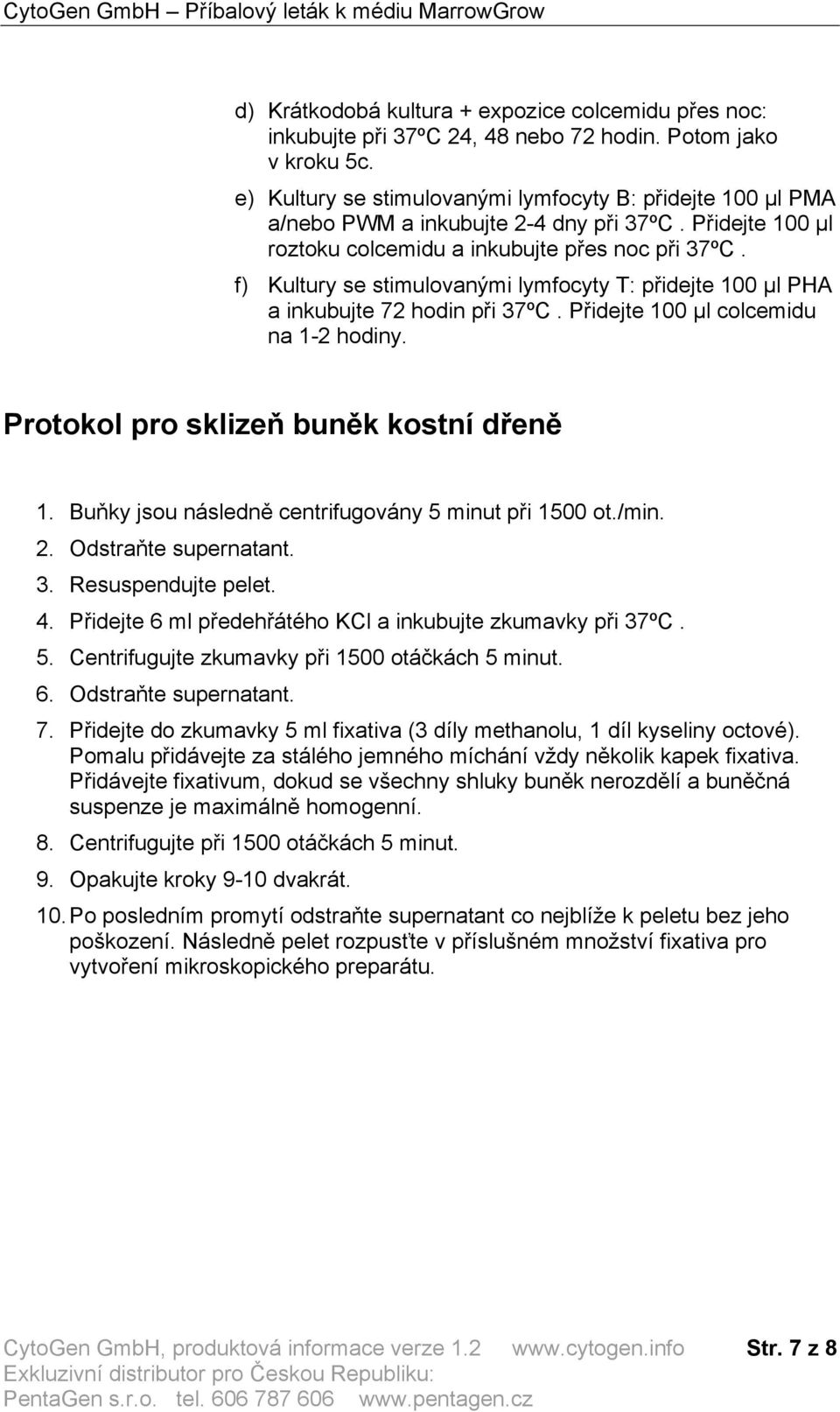 f) Kultury se stimulovanými lymfocyty T: přidejte 100 µl PHA a inkubujte 72 hodin při 37ºC. Přidejte 100 µl colcemidu na 1-2 hodiny. Protokol pro sklizeň buněk kostní dřeně 1.