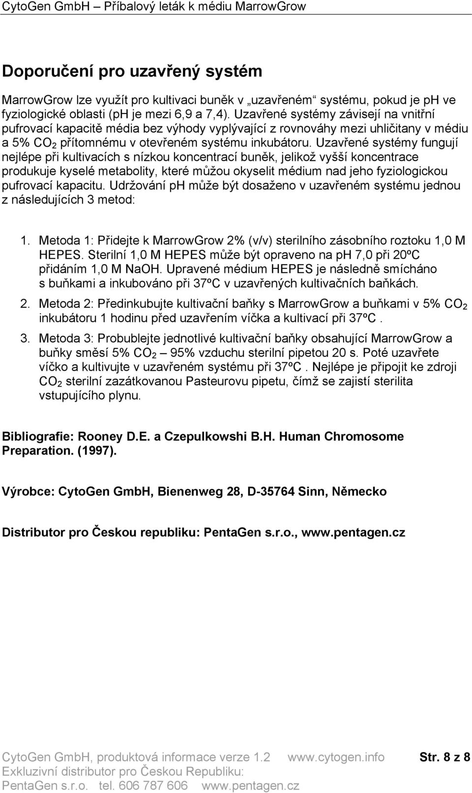 Uzavřené systémy fungují nejlépe při kultivacích s nízkou koncentrací buněk, jelikož vyšší koncentrace produkuje kyselé metabolity, které můžou okyselit médium nad jeho fyziologickou pufrovací