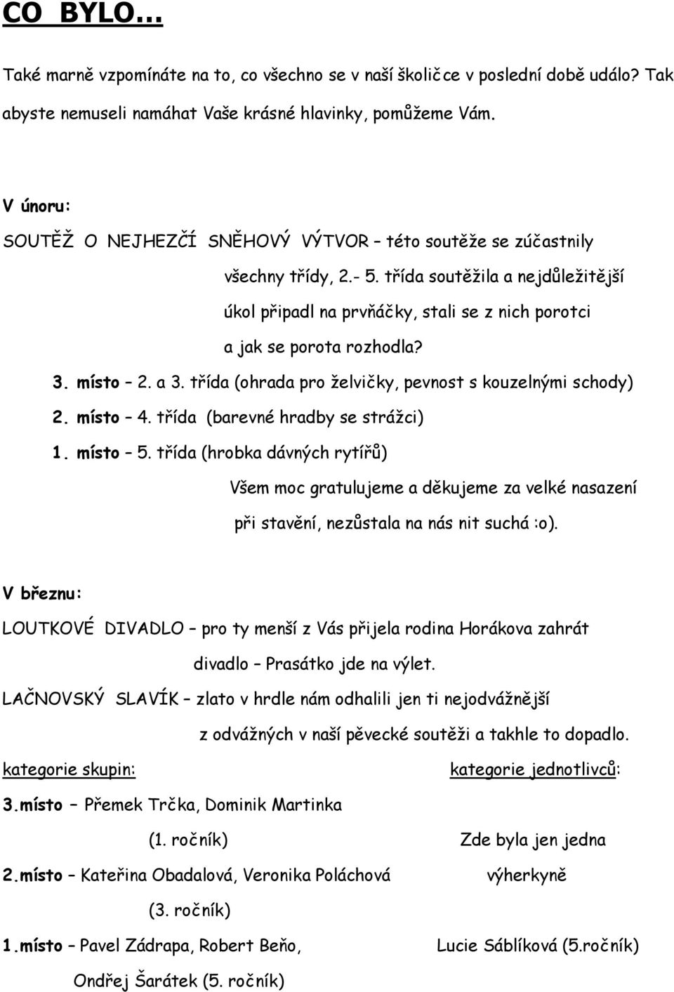 3. místo 2. a 3. třída (ohrada pro želvičky, pevnost s kouzelnými schody) 2. místo 4. třída (barevné hradby se strážci) 1. místo 5.