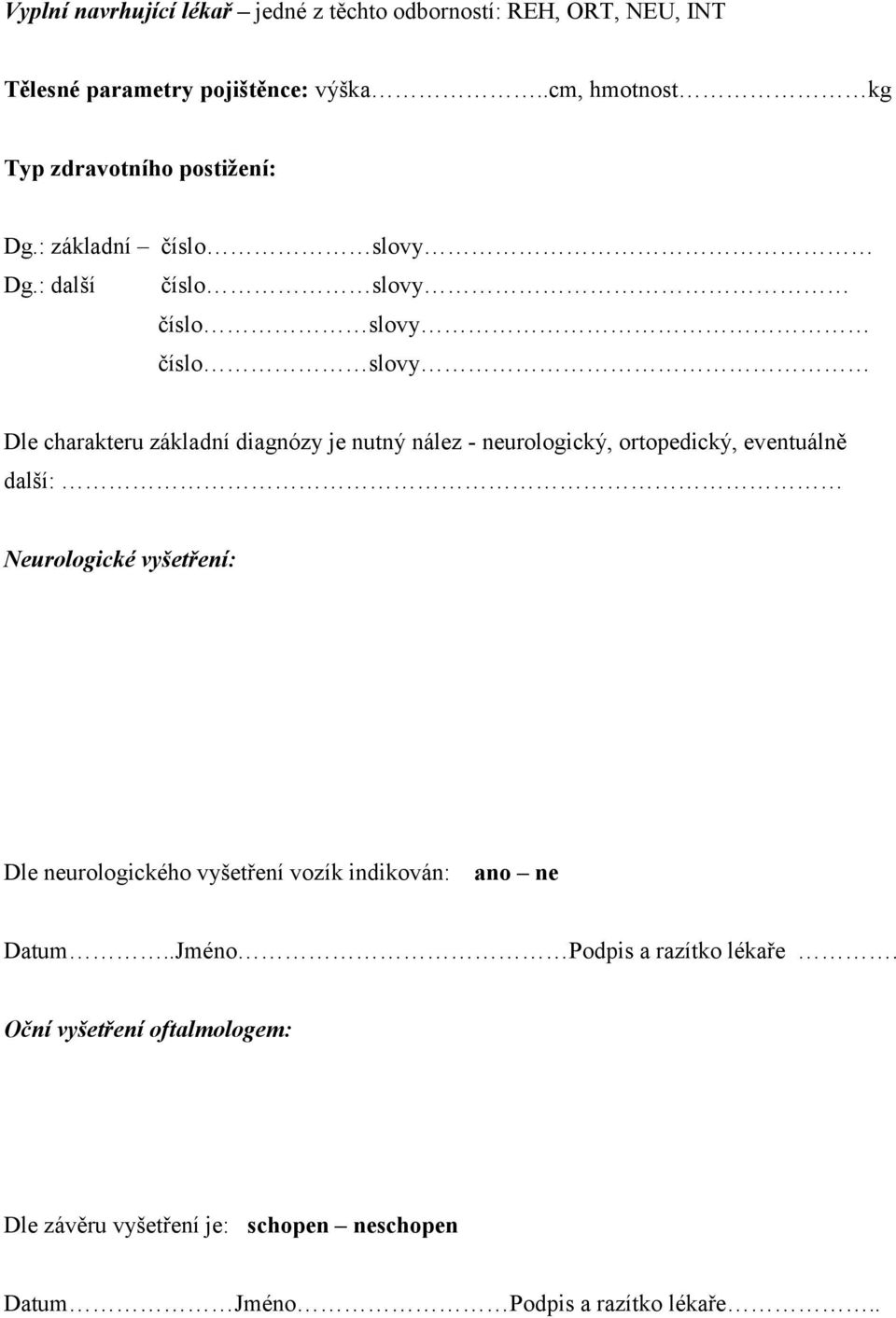 : další číslo slovy číslo slovy číslo slovy Dle charakteru základní diagnózy je nutný nález - neurologický, ortopedický, eventuálně