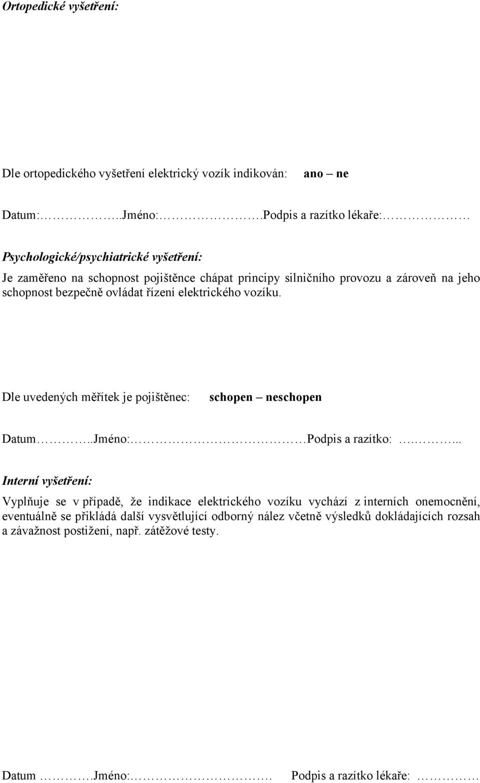 bezpečně ovládat řízení elektrického vozíku. Dle uvedených měřítek je pojištěnec: schopen neschopen Datum..Jméno: Podpis a razítko:.