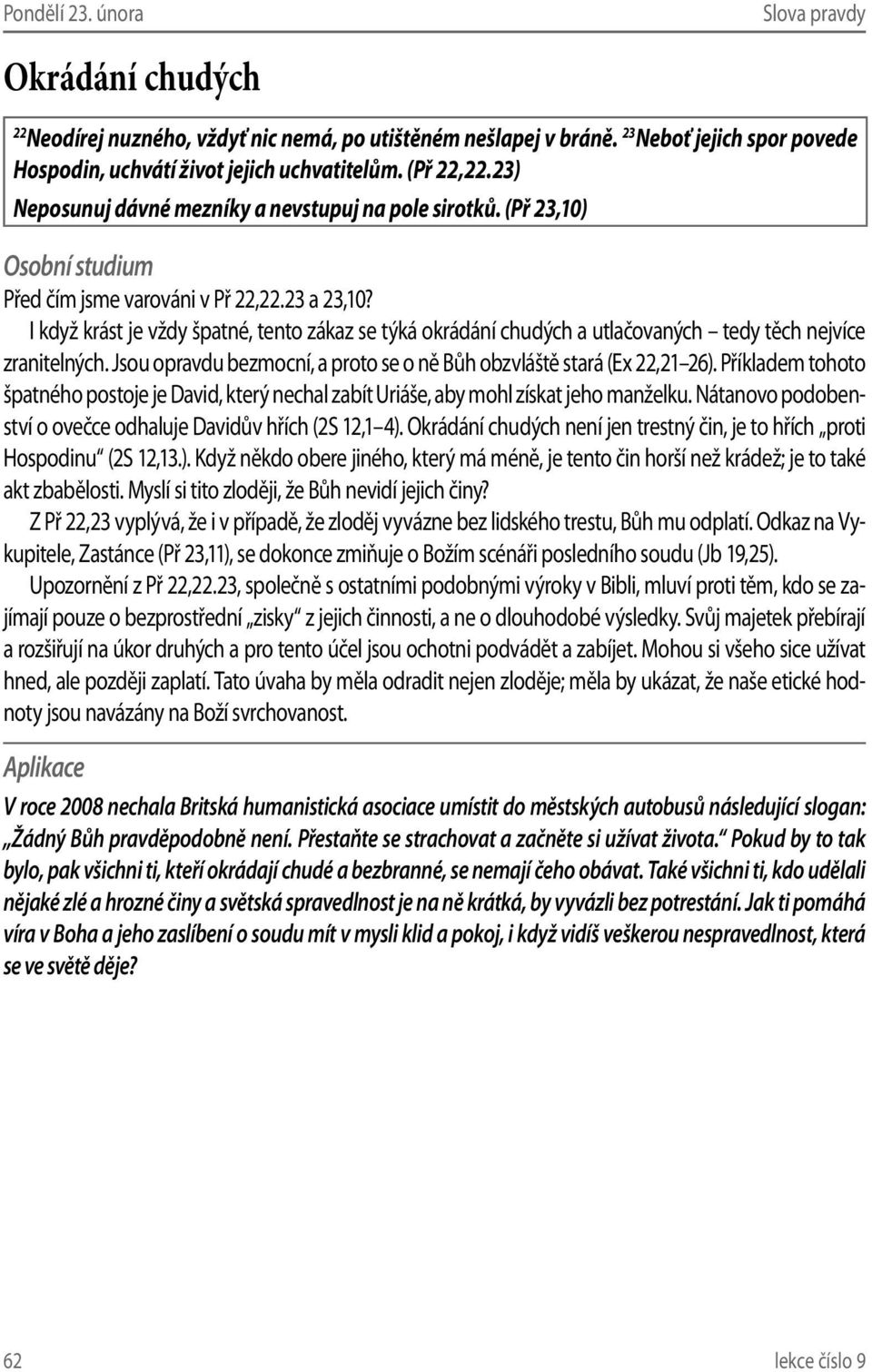 I když krást je vždy špatné, tento zákaz se týká okrádání chudých a utlačovaných tedy těch nejvíce zranitelných. Jsou opravdu bezmocní, a proto se o ně Bůh obzvláště stará (Ex 22,21 26).