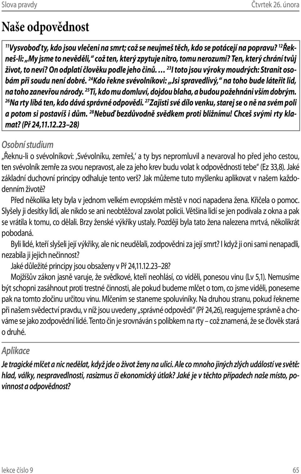 23 I toto jsou výroky moudrých: Stranit osobám při soudu není dobré. 24 Kdo řekne svévolníkovi: Jsi spravedlivý, na toho bude láteřit lid, na toho zanevřou národy.