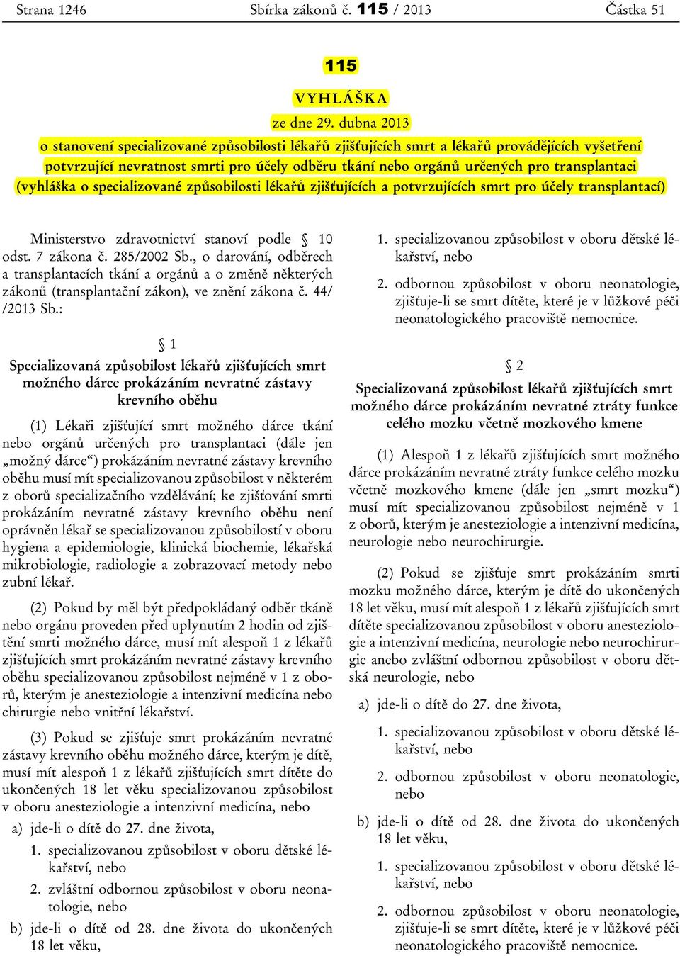 (vyhláška o specializované způsobilosti lékařů zjišťujících a potvrzujících smrt pro účely transplantací) Ministerstvo zdravotnictví stanoví podle 10 odst. 7 zákona č. 285/2002 Sb.