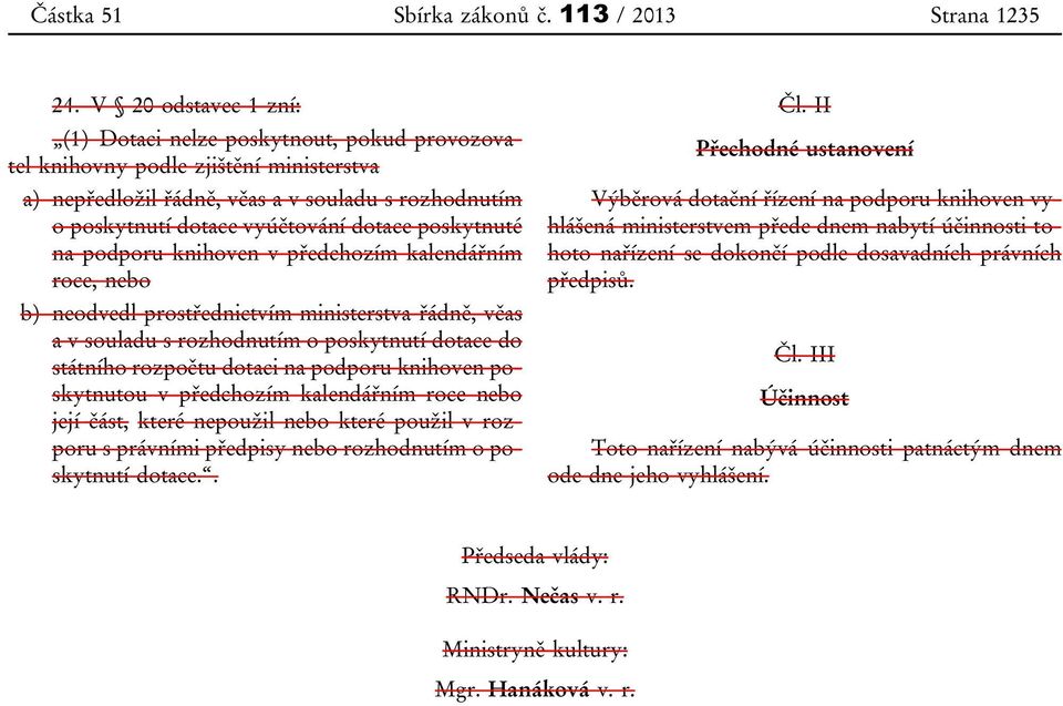 poskytnuté na podporu knihoven v předchozím kalendářním roce, nebo b) neodvedl prostřednictvím ministerstva řádně, včas a v souladu s rozhodnutím o poskytnutí dotace do státního rozpočtu dotaci na