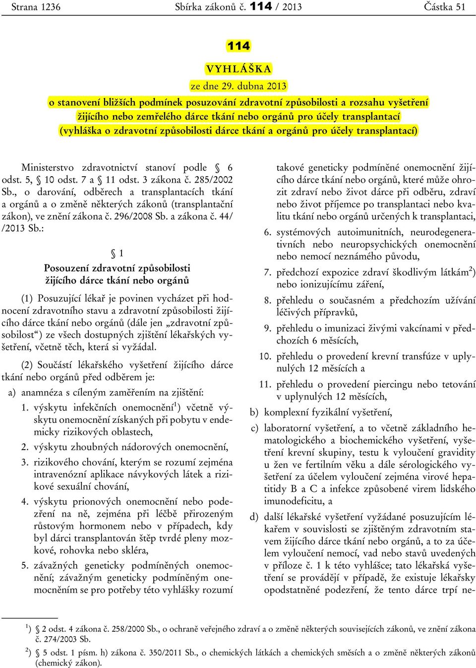 způsobilosti dárce tkání a orgánů pro účely transplantací) Ministerstvo zdravotnictví stanoví podle 6 odst. 5, 10 odst. 7 a 11 odst. 3 zákona č. 285/2002 Sb.