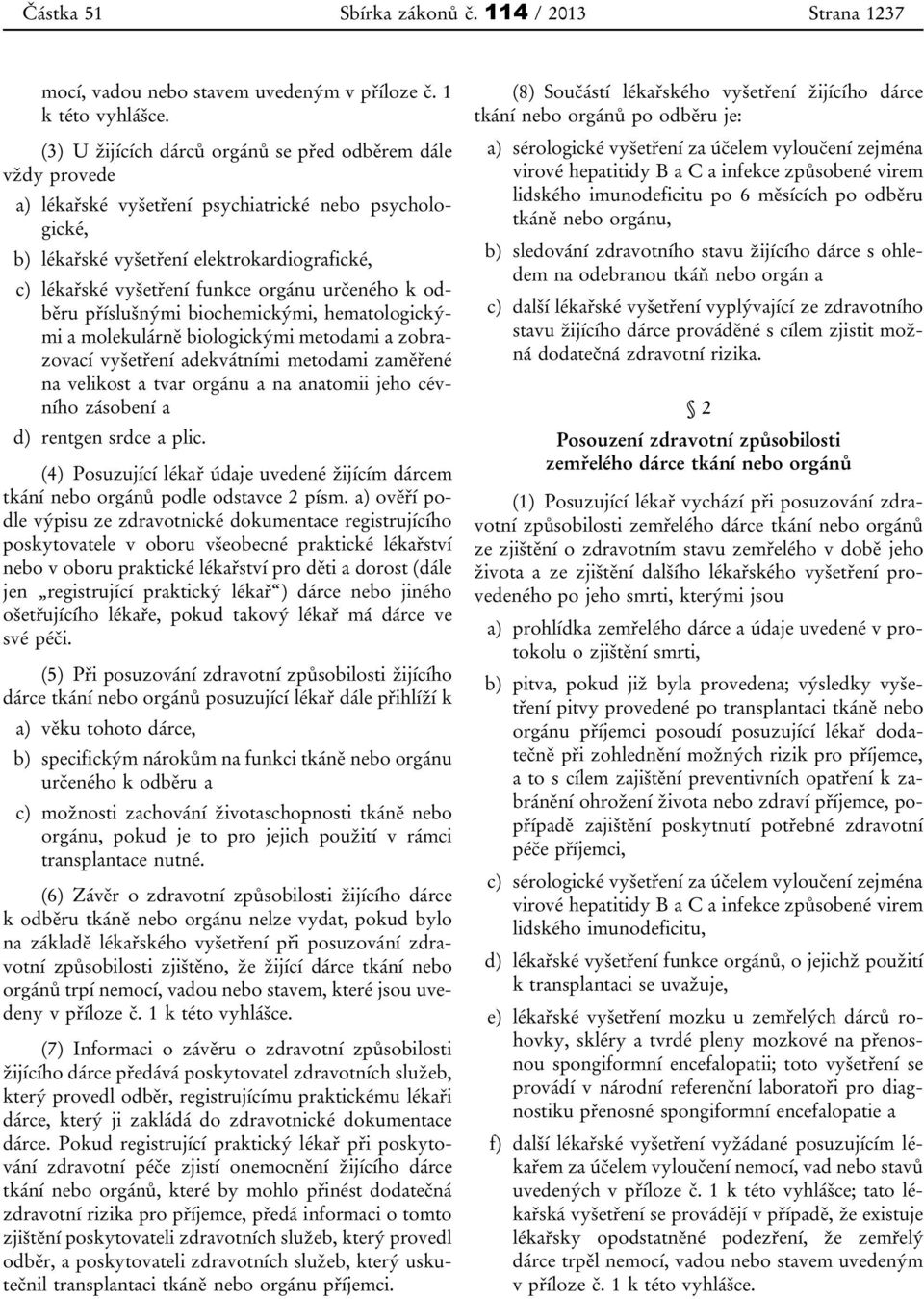 určeného k odběru příslušnými biochemickými, hematologickými a molekulárně biologickými metodami a zobrazovací vyšetření adekvátními metodami zaměřené na velikost a tvar orgánu a na anatomii jeho