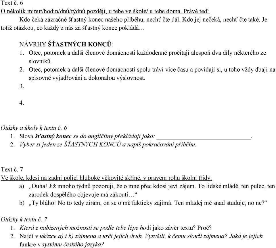 Otec, potomek a další členové domácnosti spolu tráví více času a povídají si, u toho vždy dbají na spisovné vyjadřování a dokonalou výslovnost. 3. 4. Otázky a úkoly k textu č. 6 1.