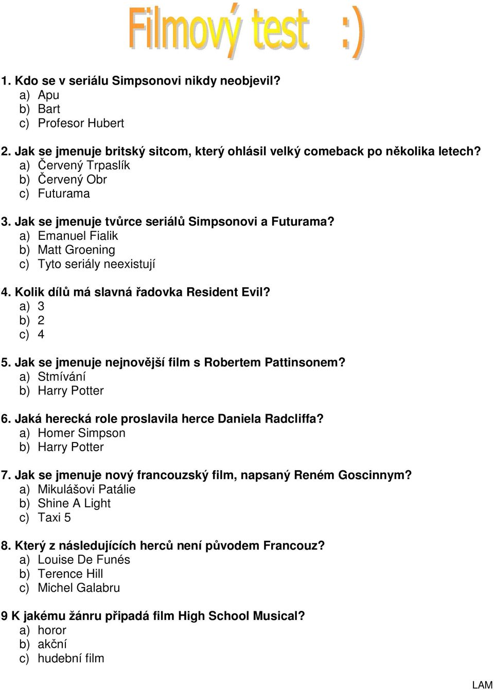 Kolik dílů má slavná řadovka Resident Evil? a) 3 b) 2 c) 4 5. Jak se jmenuje nejnovější film s Robertem Pattinsonem? a) Stmívání b) Harry Potter 6.