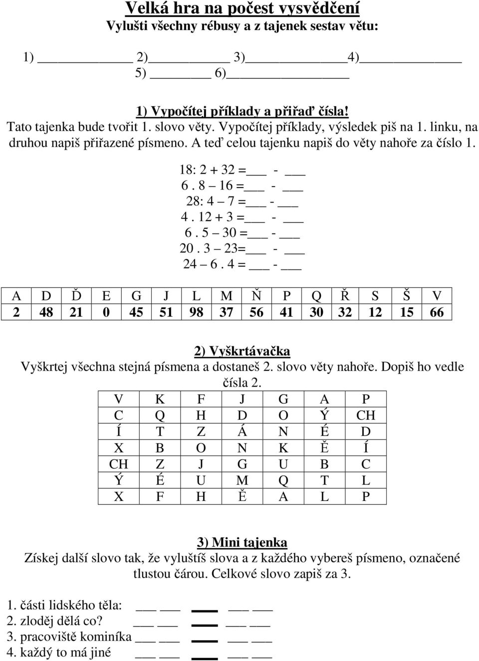 5 30 = - 20. 3 23= - 24 6. 4 = - A D Ď E G J L M Ň P Q Ř S Š V 2 48 21 0 45 51 98 37 56 41 30 32 12 15 66 2) Vyškrtávačka Vyškrtej všechna stejná písmena a dostaneš 2. slovo věty nahoře.