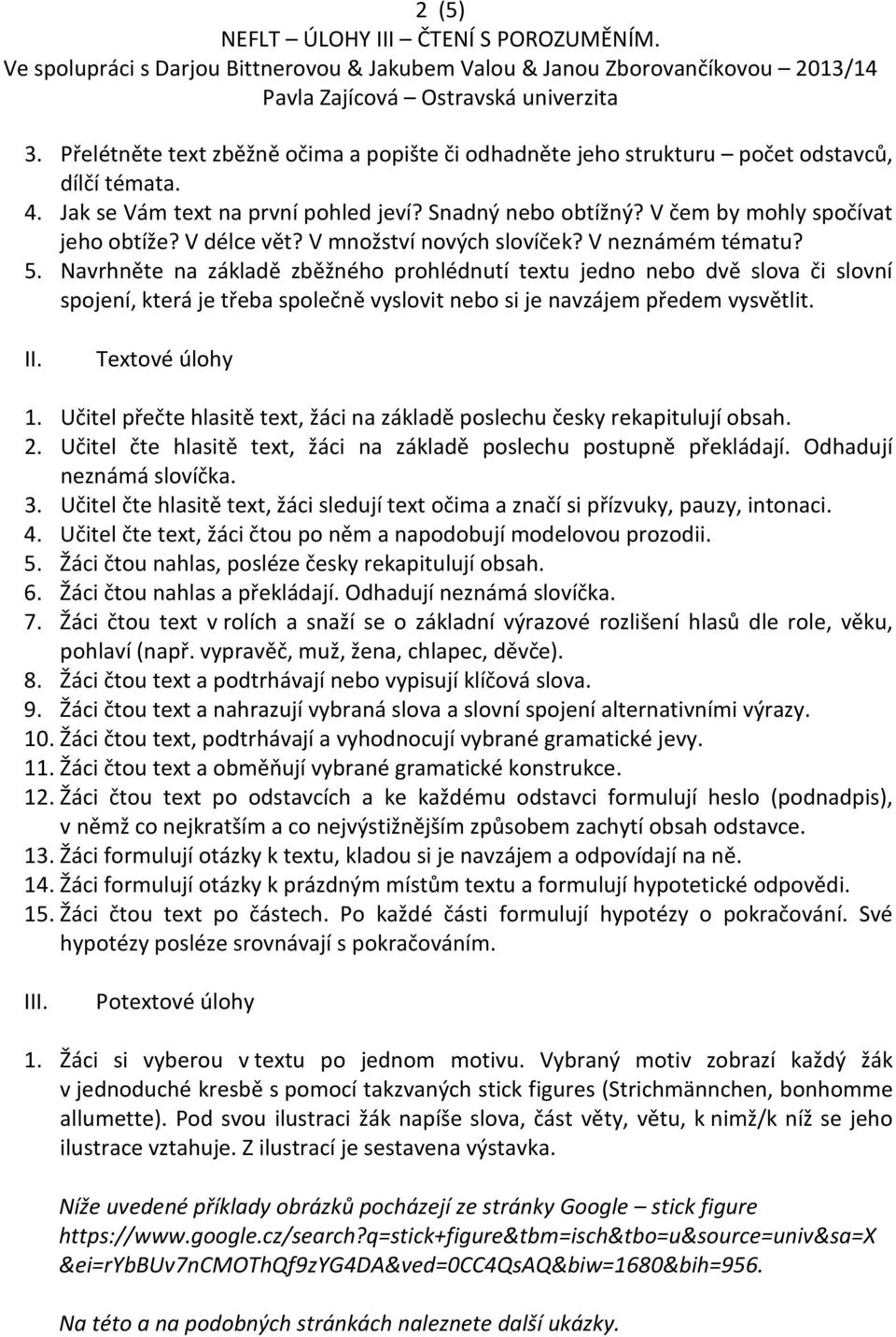 Navrhněte na základě zběžného prohlédnutí textu jedno nebo dvě slova či slovní spojení, která je třeba společně vyslovit nebo si je navzájem předem vysvětlit. II. Textové úlohy 1.