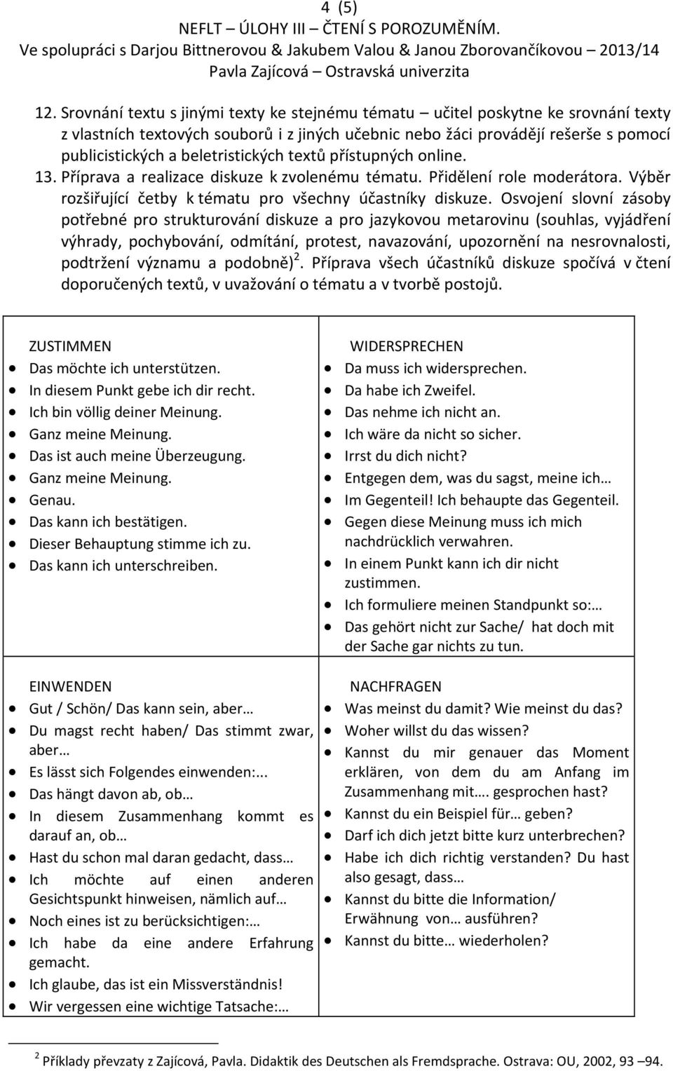 beletristických textů přístupných online. 13. Příprava a realizace diskuze k zvolenému tématu. Přidělení role moderátora. Výběr rozšiřující četby k tématu pro všechny účastníky diskuze.