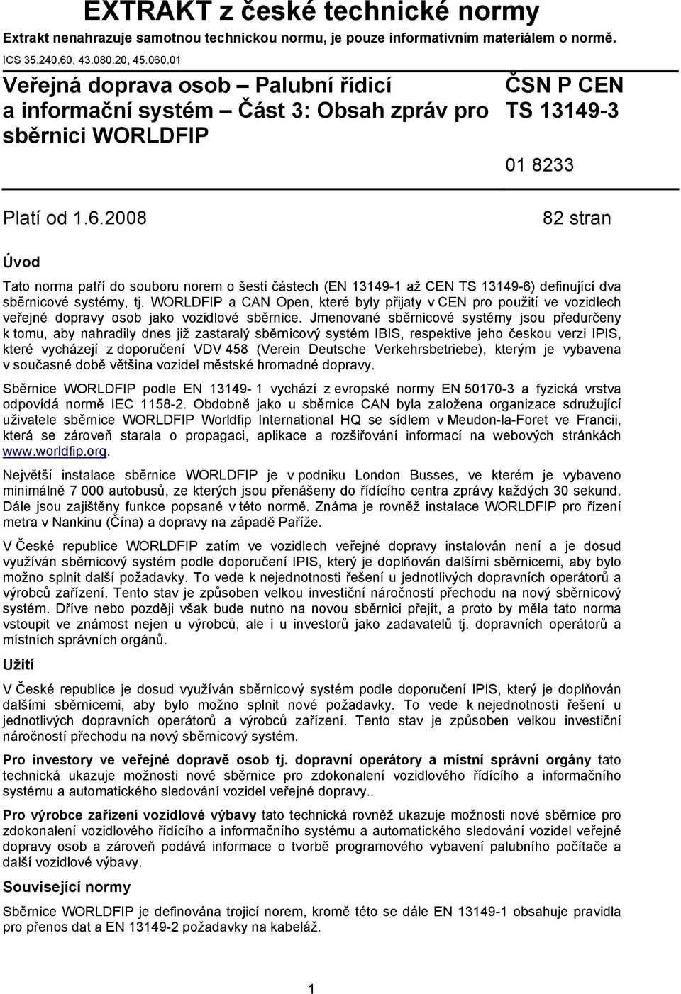 2008 82 stran Úvod Tato norma patří do souboru norem o šesti částech (EN 13149-1 až CEN TS 13149-6) definující dva sběrnicové systémy, tj.