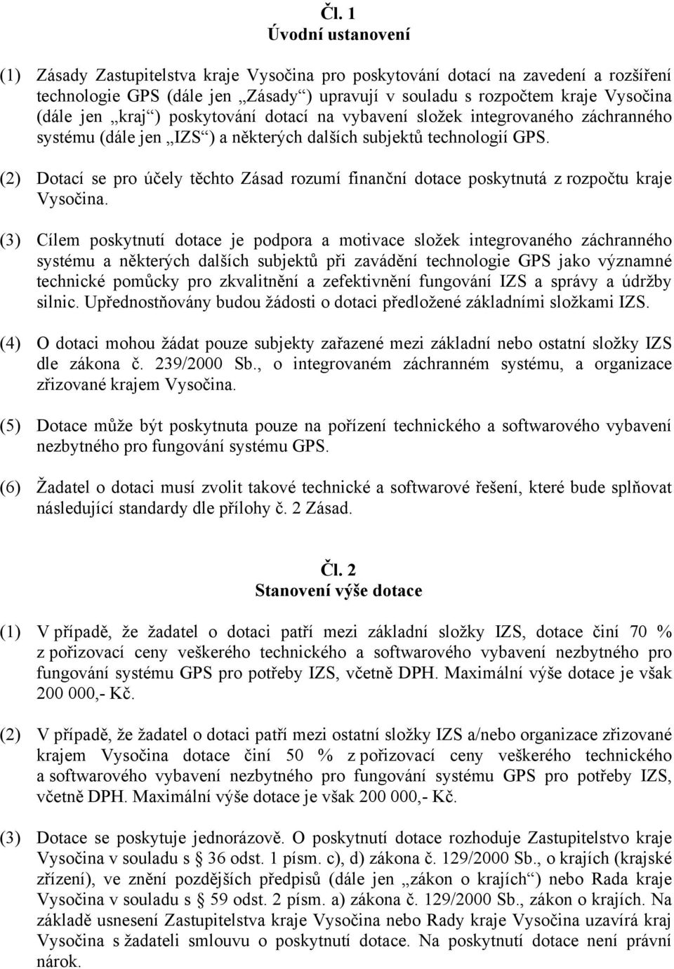 (2) Dotací se pro účely těchto Zásad rozumí finanční dotace poskytnutá z rozpočtu kraje Vysočina.