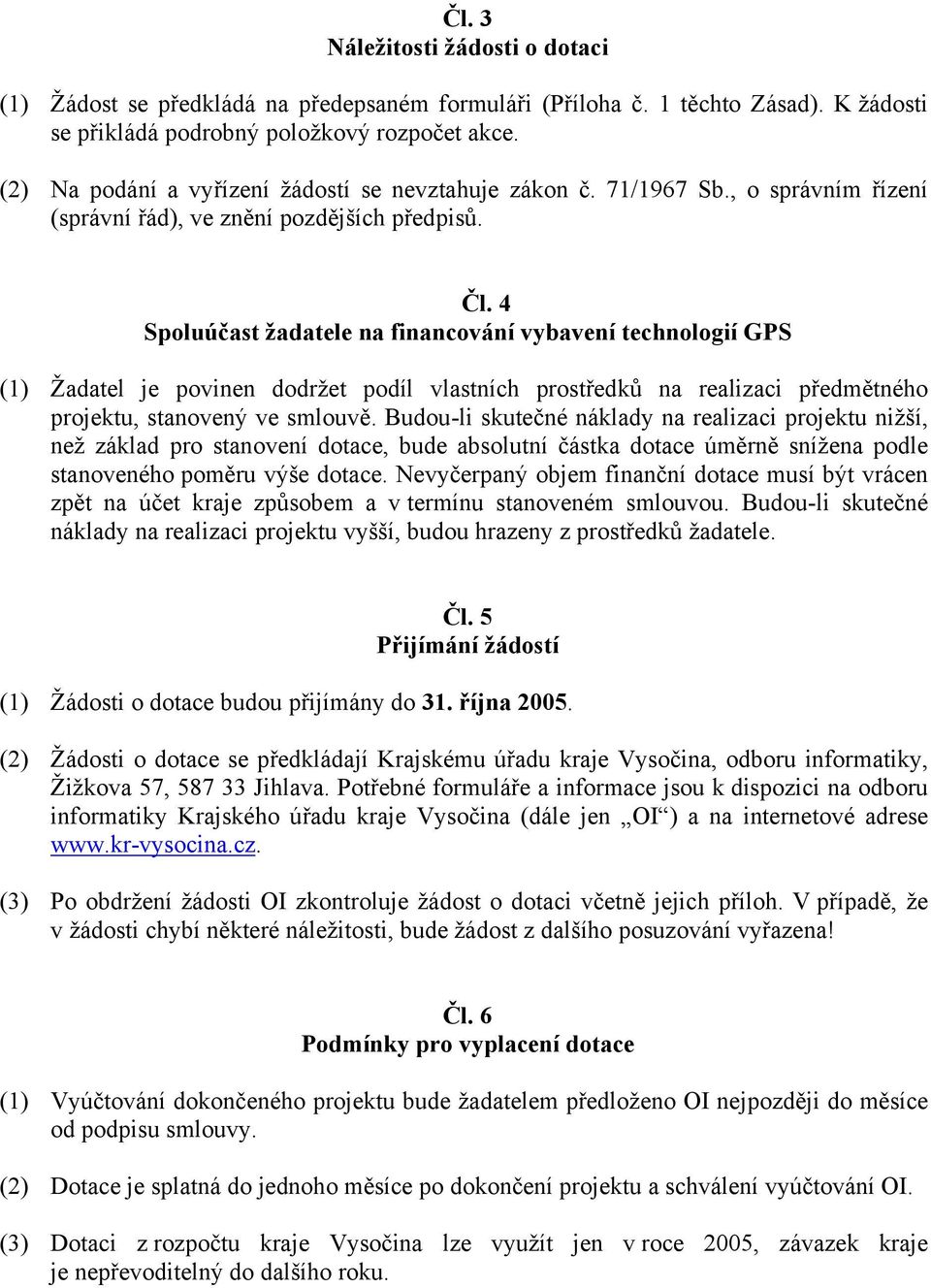 4 Spoluúčast žadatele na financování vybavení technologií GPS (1) Žadatel je povinen dodržet podíl vlastních prostředků na realizaci předmětného projektu, stanovený ve smlouvě.