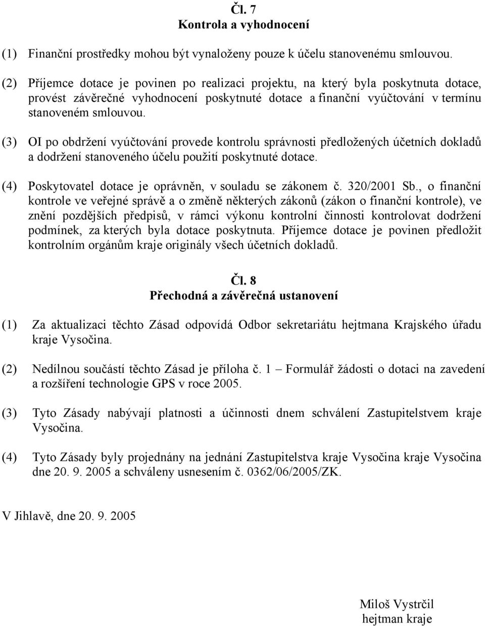 (3) OI po obdržení vyúčtování provede kontrolu správnosti předložených účetních dokladů a dodržení stanoveného účelu použití poskytnuté dotace.