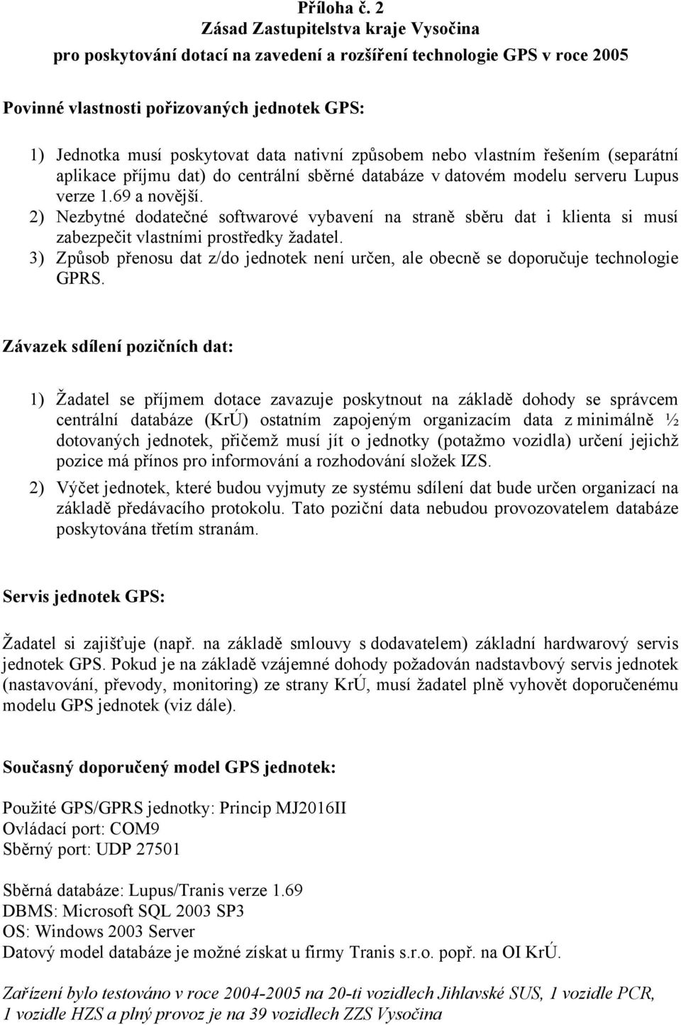 způsobem nebo vlastním řešením (separátní aplikace příjmu dat) do centrální sběrné databáze v datovém modelu serveru Lupus verze 1.69 a novější.