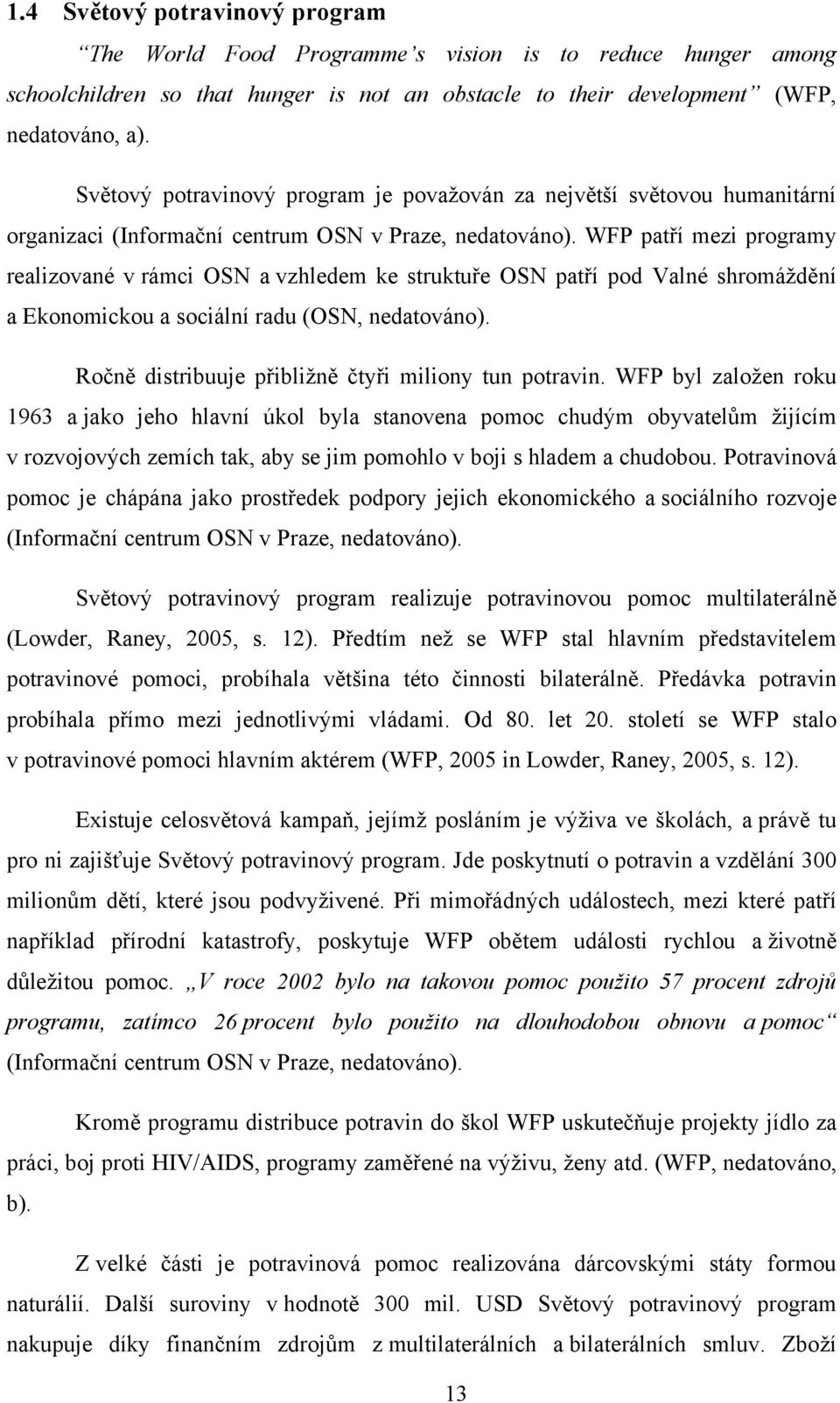 WFP patří mezi programy realizované v rámci OSN a vzhledem ke struktuře OSN patří pod Valné shromáždění a Ekonomickou a sociální radu (OSN, nedatováno).