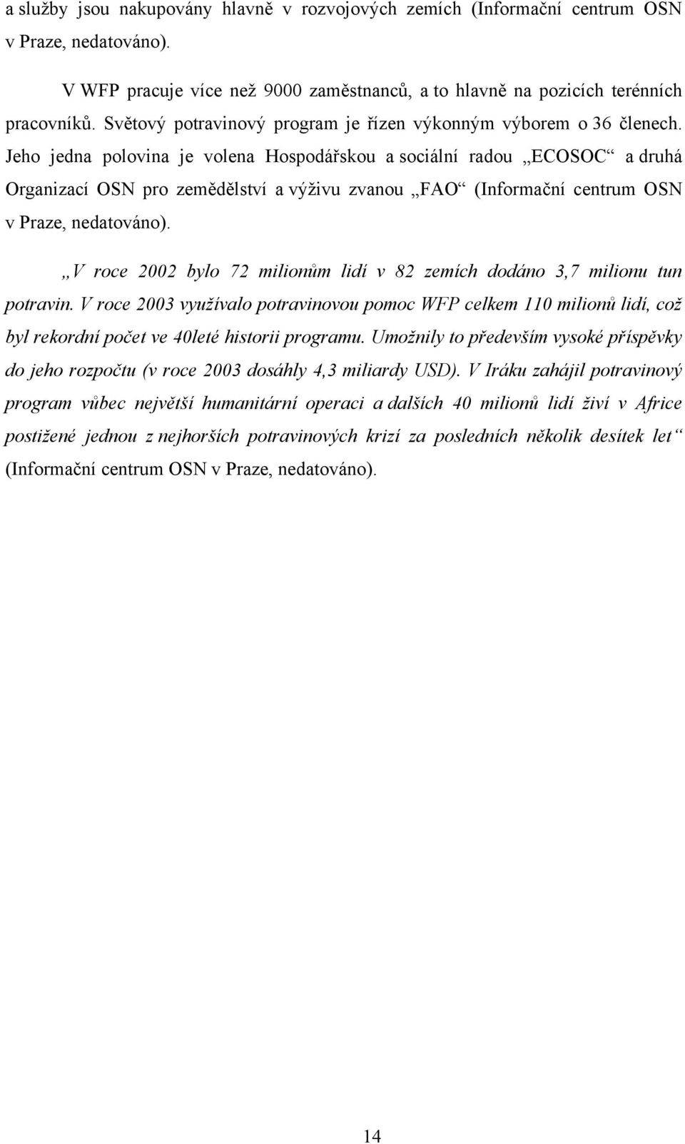 Jeho jedna polovina je volena Hospodářskou a sociální radou ECOSOC a druhá Organizací OSN pro zemědělství a výživu zvanou FAO (Informační centrum OSN v Praze, nedatováno).