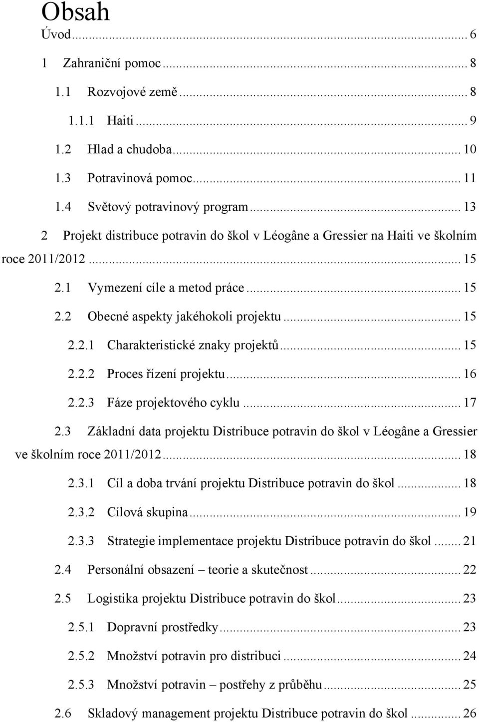 .. 15 2.2.2 Proces řízení projektu... 16 2.2.3 Fáze projektového cyklu... 17 2.3 Základní data projektu Distribuce potravin do škol v Léogâne a Gressier ve školním roce 2011/2012... 18 2.3.1 Cíl a doba trvání projektu Distribuce potravin do škol.