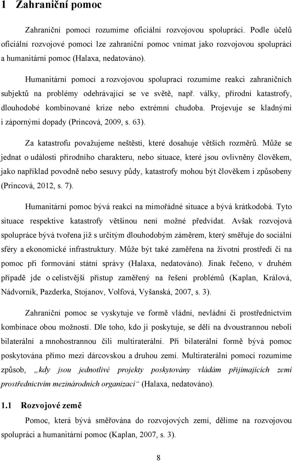 Humanitární pomocí a rozvojovou spoluprací rozumíme reakci zahraničních subjektů na problémy odehrávající se ve světě, např.