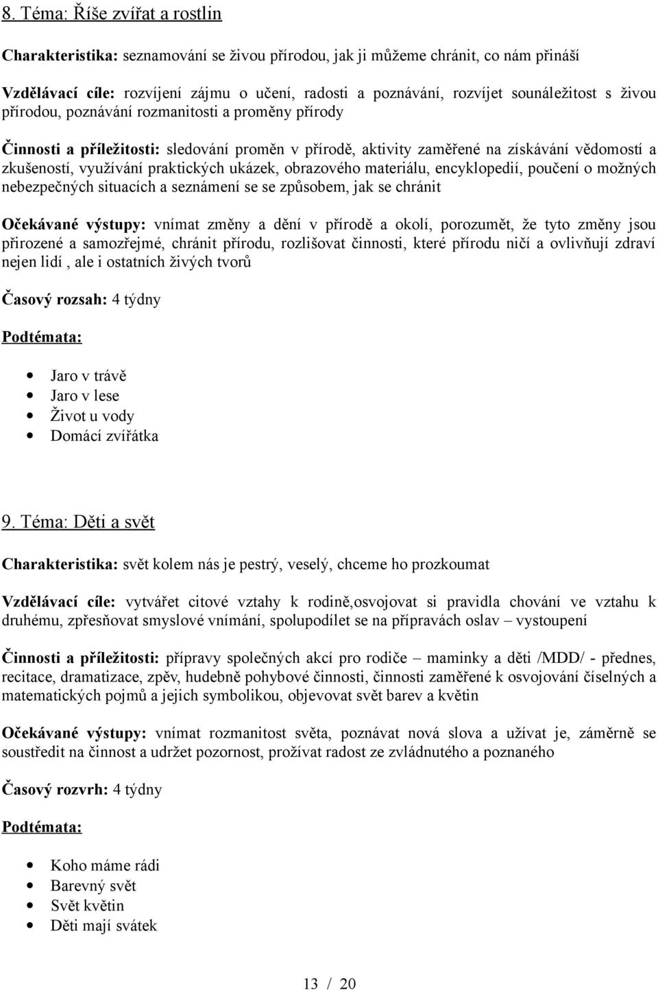 praktických ukázek, obrazového materiálu, encyklopedií, poučení o možných nebezpečných situacích a seznámení se se způsobem, jak se chránit Očekávané výstupy: vnímat změny a dění v přírodě a okolí,