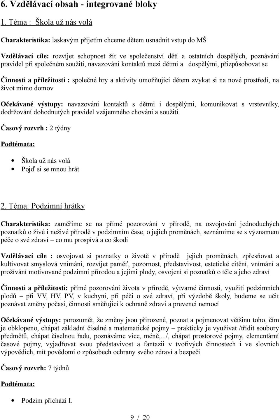 při společném soužití, navazování kontaktů mezi dětmi a dospělými, přizpůsobovat se Činnosti a příležitosti : společné hry a aktivity umožňující dětem zvykat si na nové prostředí, na život mimo domov