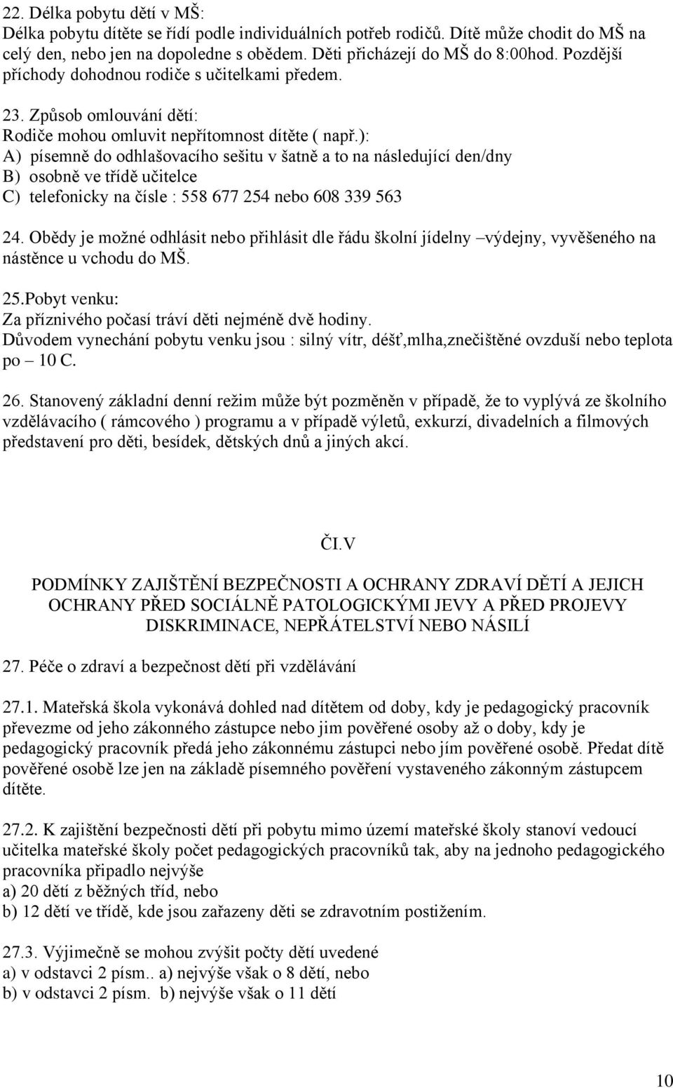 ): A) písemně do odhlašovacího sešitu v šatně a to na následující den/dny B) osobně ve třídě učitelce C) telefonicky na čísle : 558 677 254 nebo 608 339 563 24.