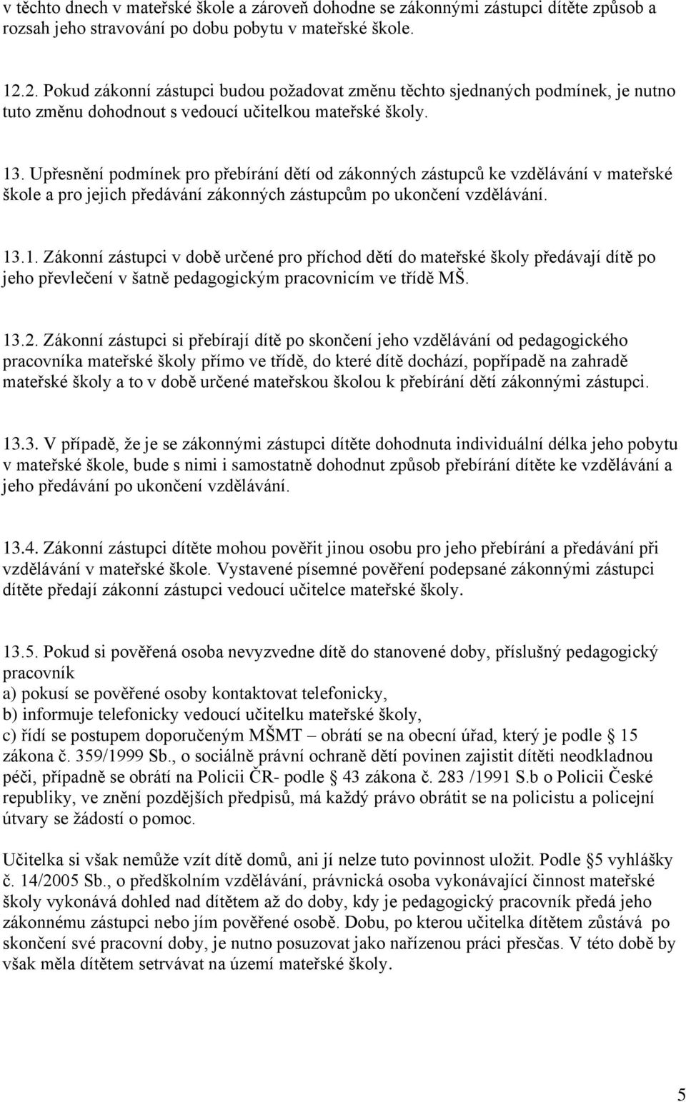 Upřesnění podmínek pro přebírání dětí od zákonných zástupců ke vzdělávání v mateřské škole a pro jejich předávání zákonných zástupcům po ukončení vzdělávání. 13